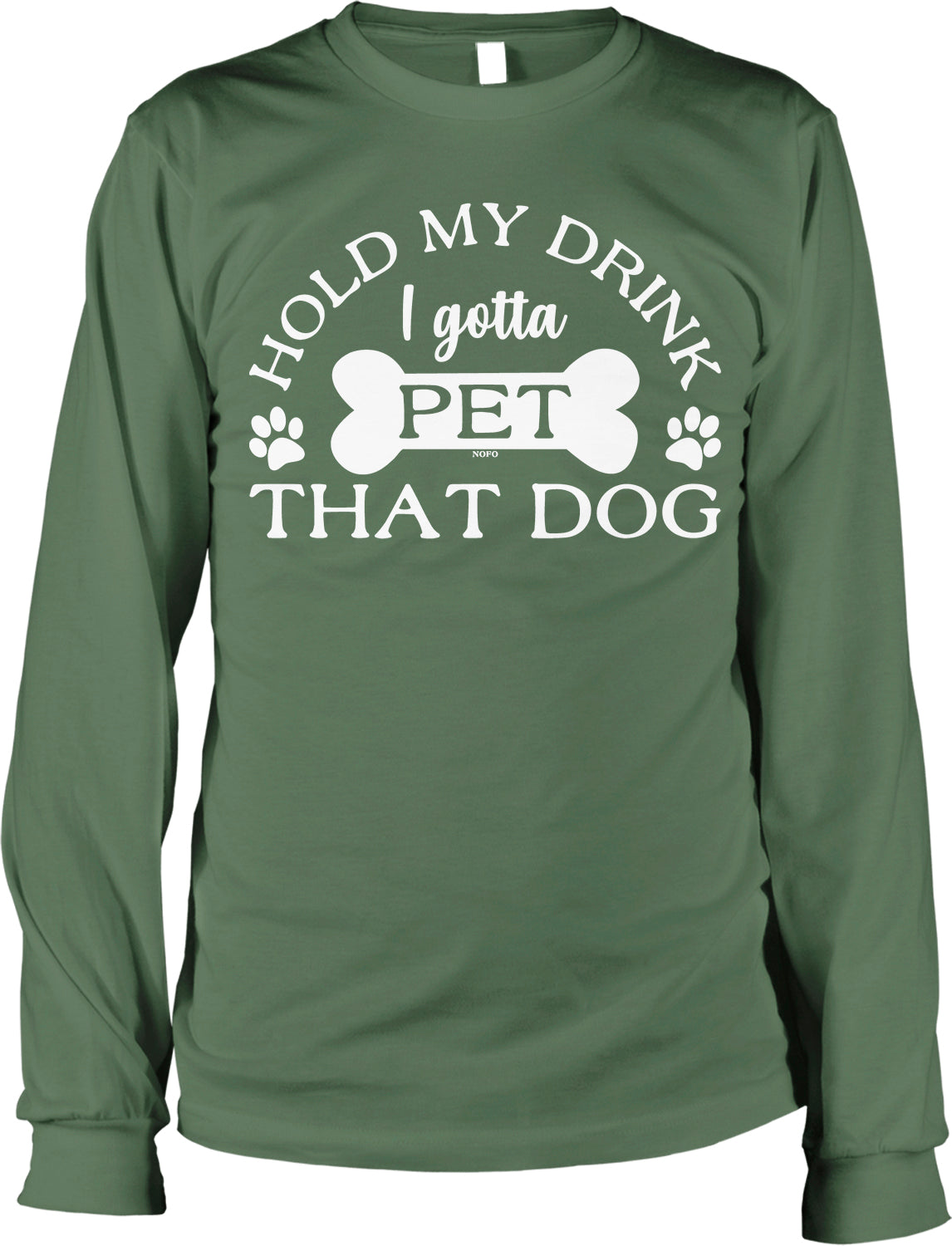 A green long-sleeved t-shirt with a white text design that reads "HOLD MY DRINK I Gotta PET THAT DOG".