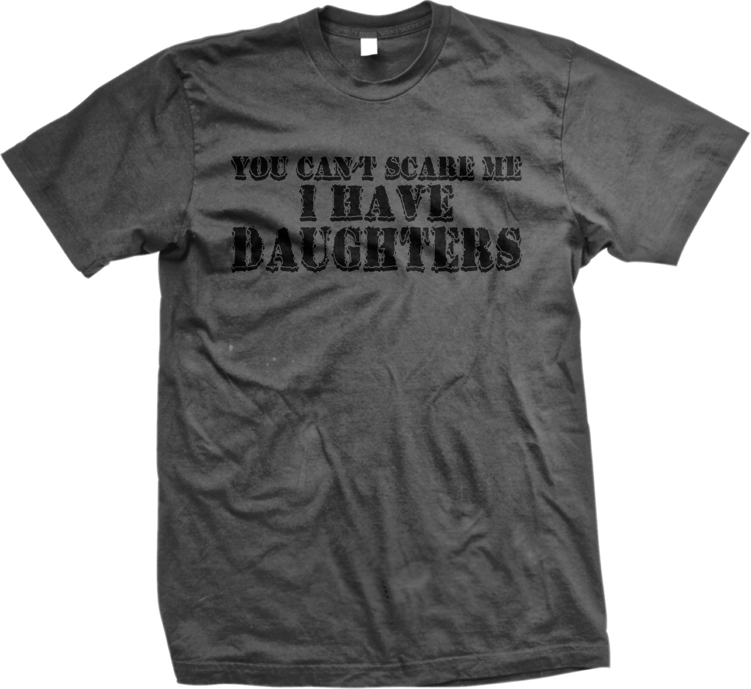 A gray t-shirt with the text "YOU CAN'T SCARE ME I HAVE DAUGHTERS" printed on it.