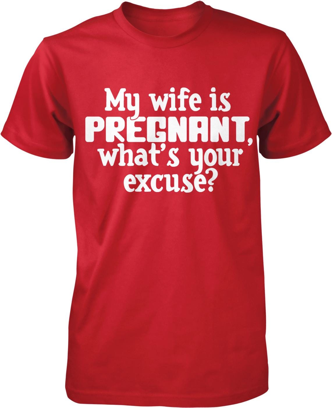 The image is a red t-shirt with white text that reads "My wife is pregnant, what's your excuse?"