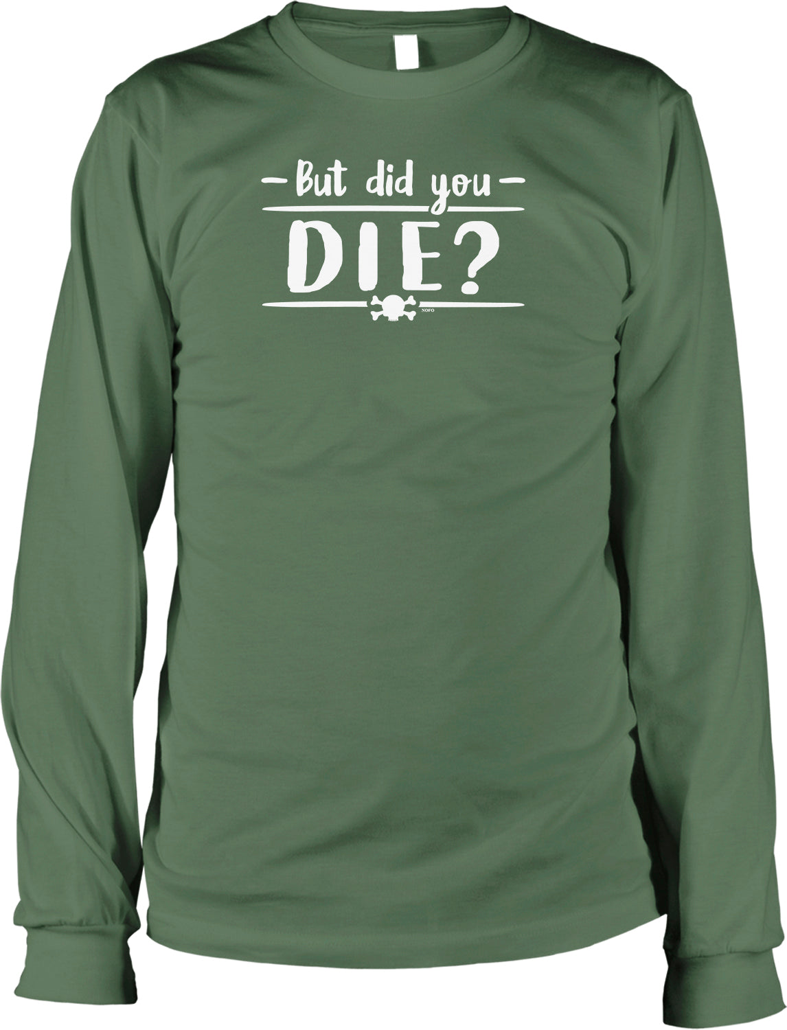 A green long-sleeved t-shirt with the text "But did you die?" printed on it.