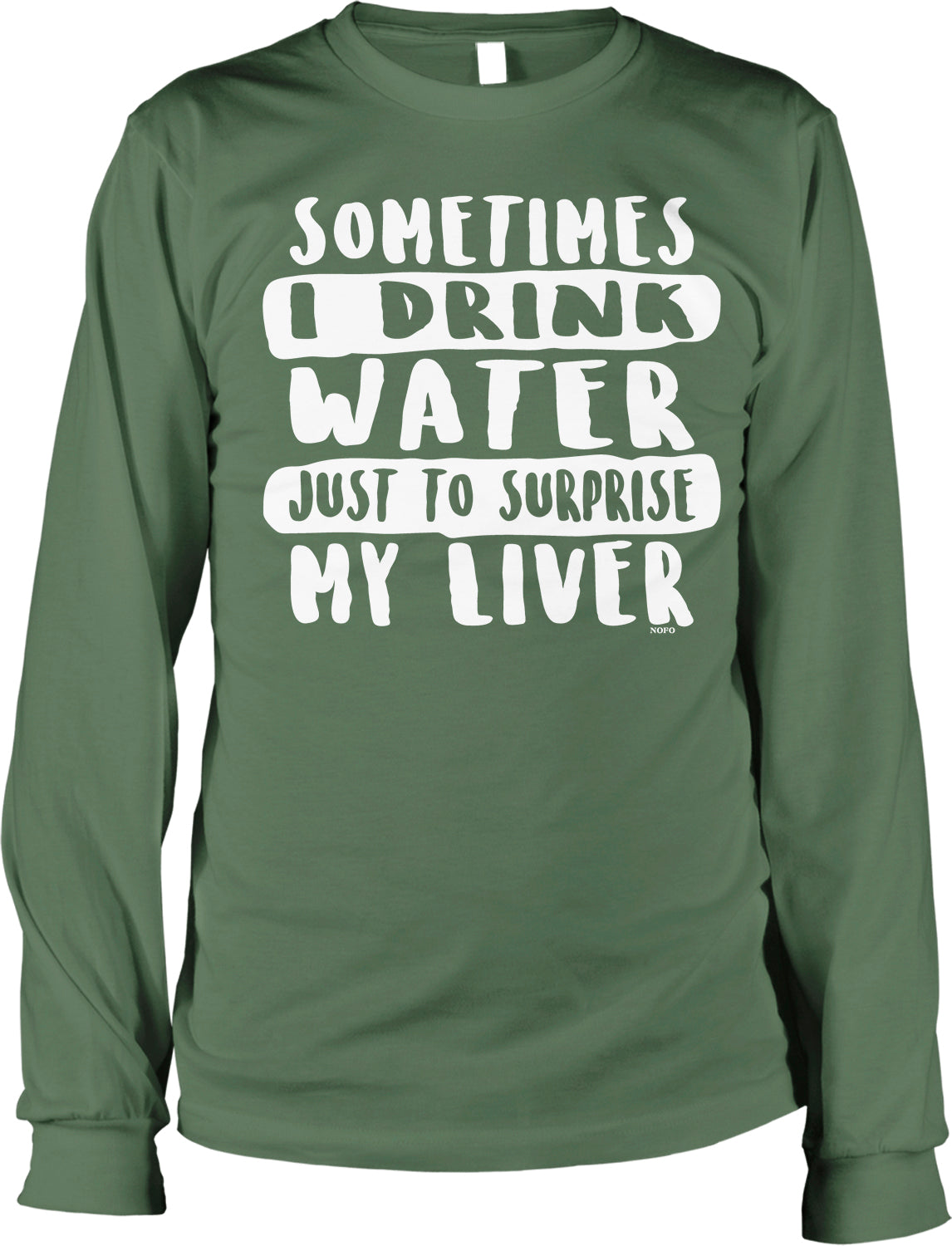 A green long-sleeved t-shirt with white text that reads "Sometimes I drink water just to surprise my liver".