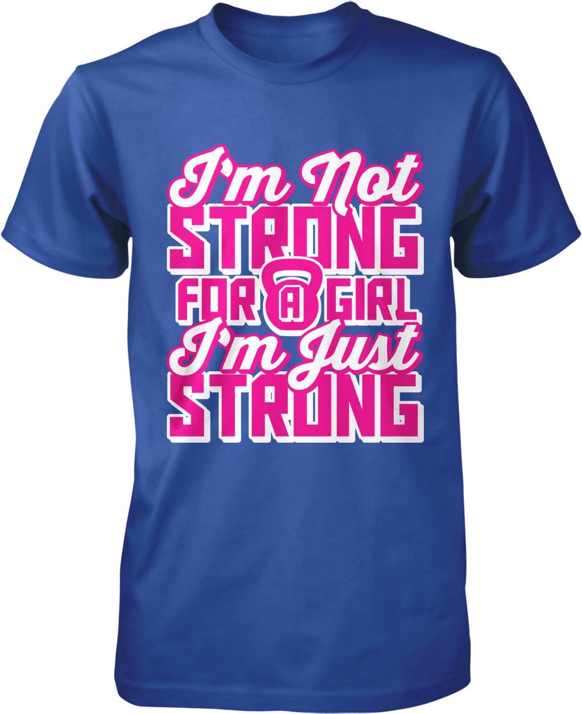 A blue t-shirt with the text "I'm Not Strong for a Girl I'm Just Strong" printed on it in pink and white lettering.