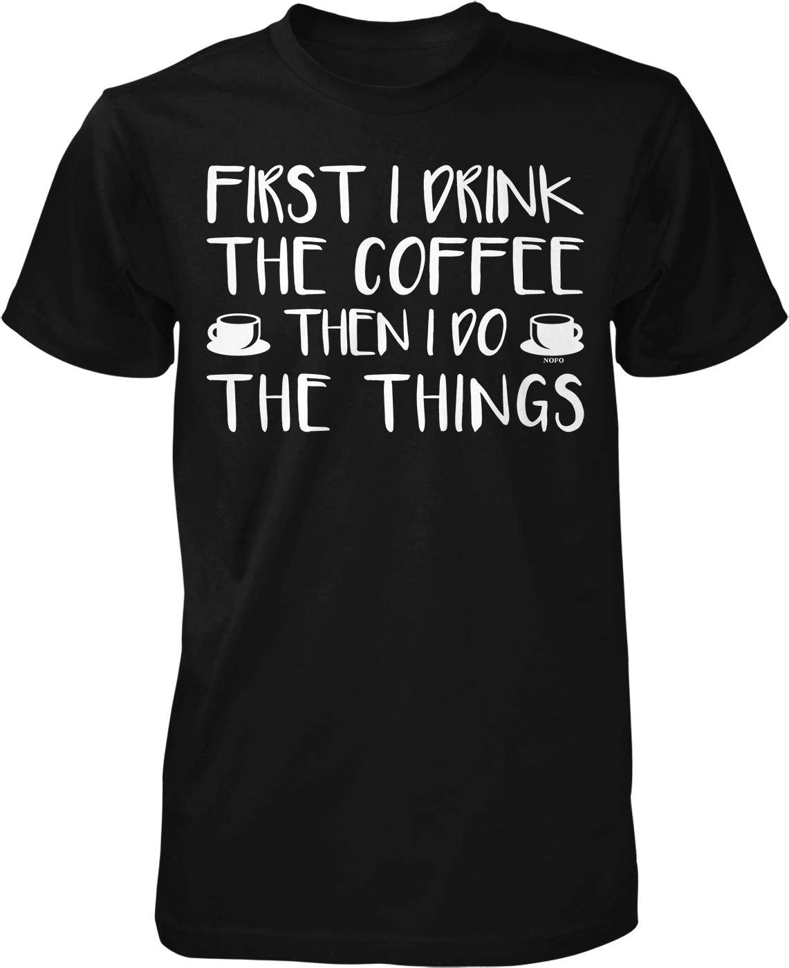 NOFO Clothing Co First I Drink The Coffee Than I Do The Things Men's T-Shirt