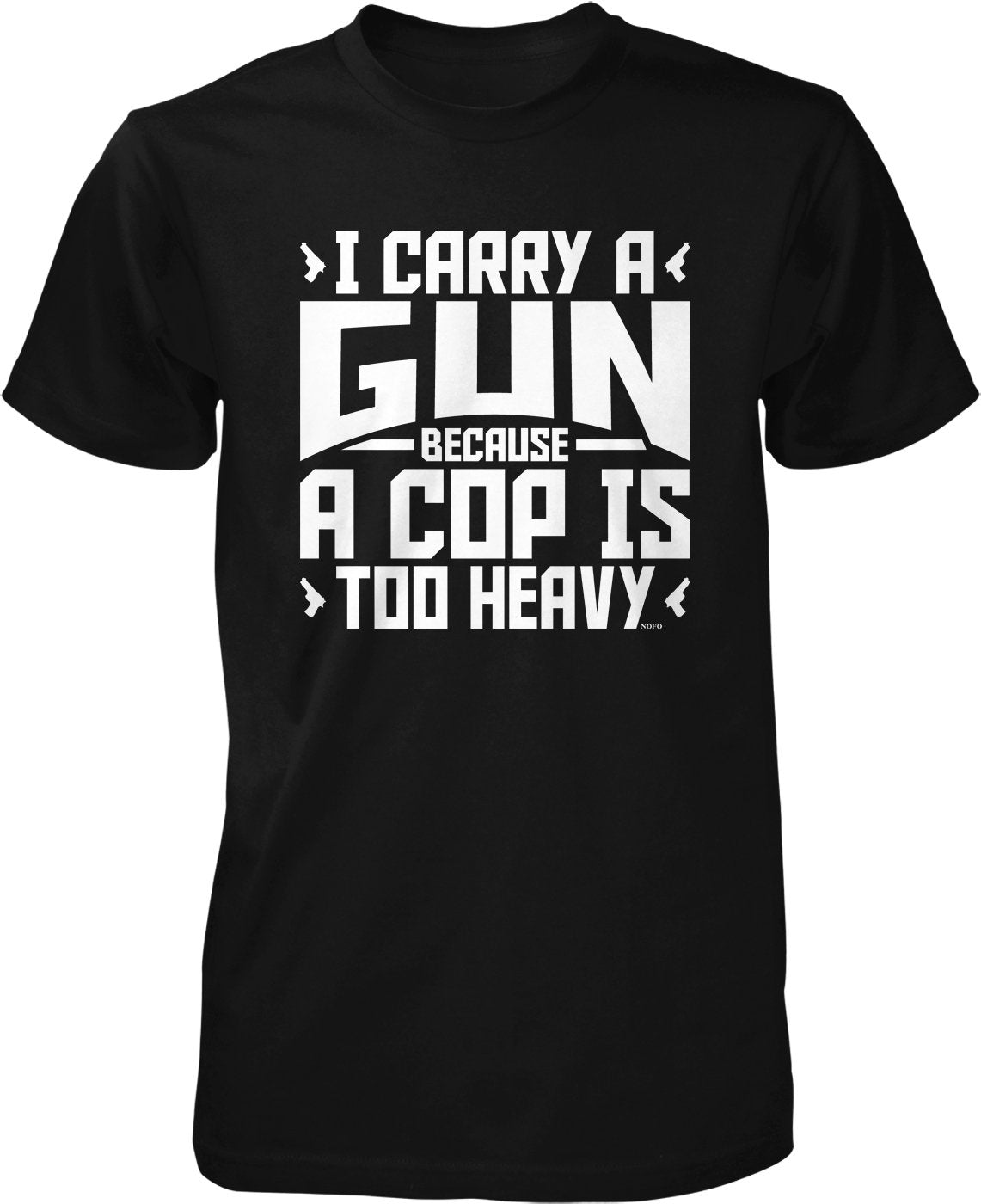 NOFO Clothing Co I Carry a Gun Because a Cop is Too Heavy Men's T-Shirt