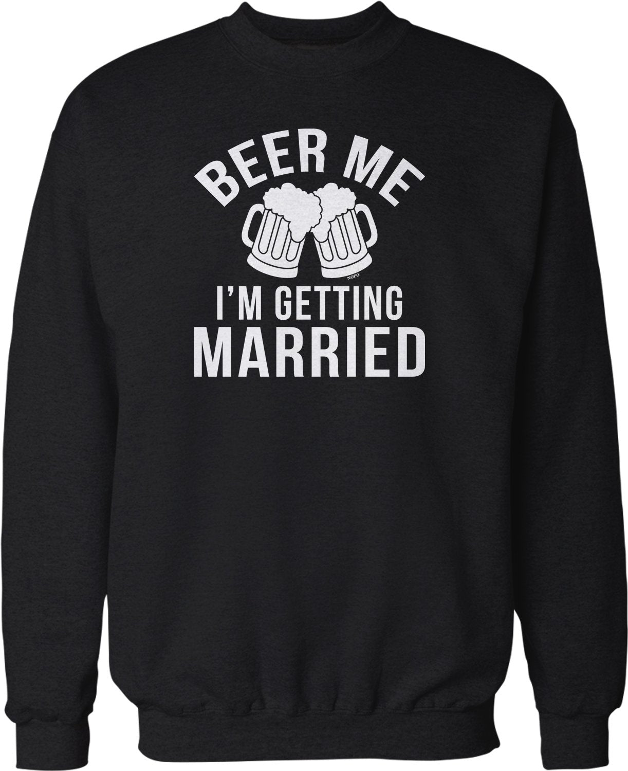 NOFO Clothing Co Beer Me I'm Getting Married, Bachelor Party Crew Neck Sweatshirt