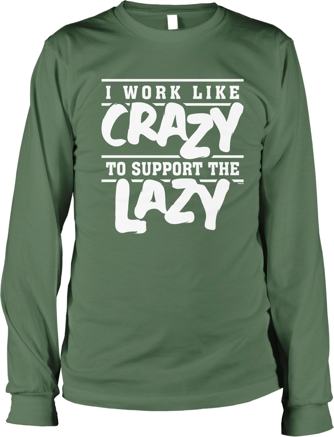 A green long-sleeved t-shirt with white text that reads "I WORK LIKE CRAZY TO SUPPORT THE LAZY".