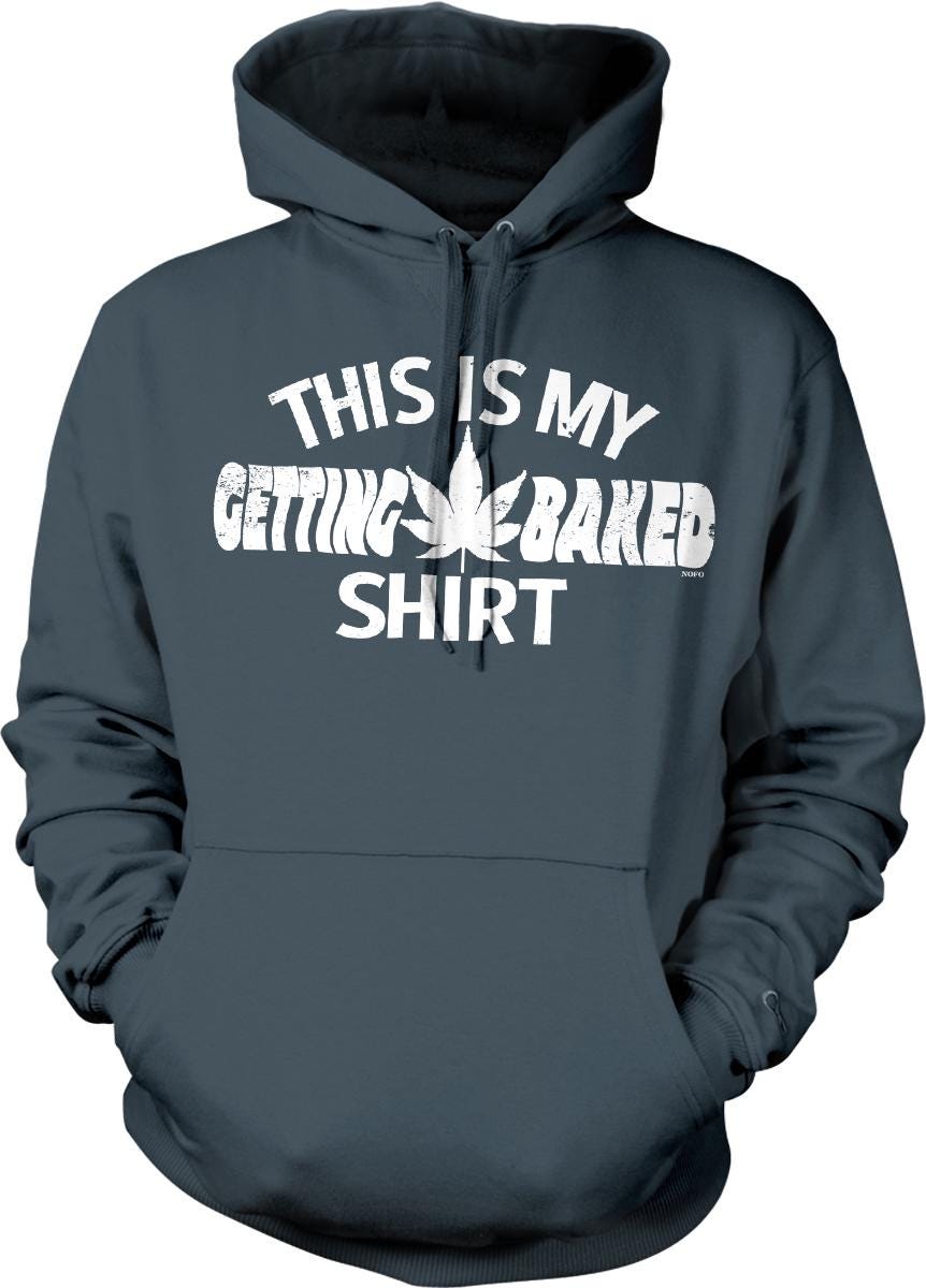 A gray hoodie with the text "THIS IS MY GETTING BAKED SHIRT" printed on it.