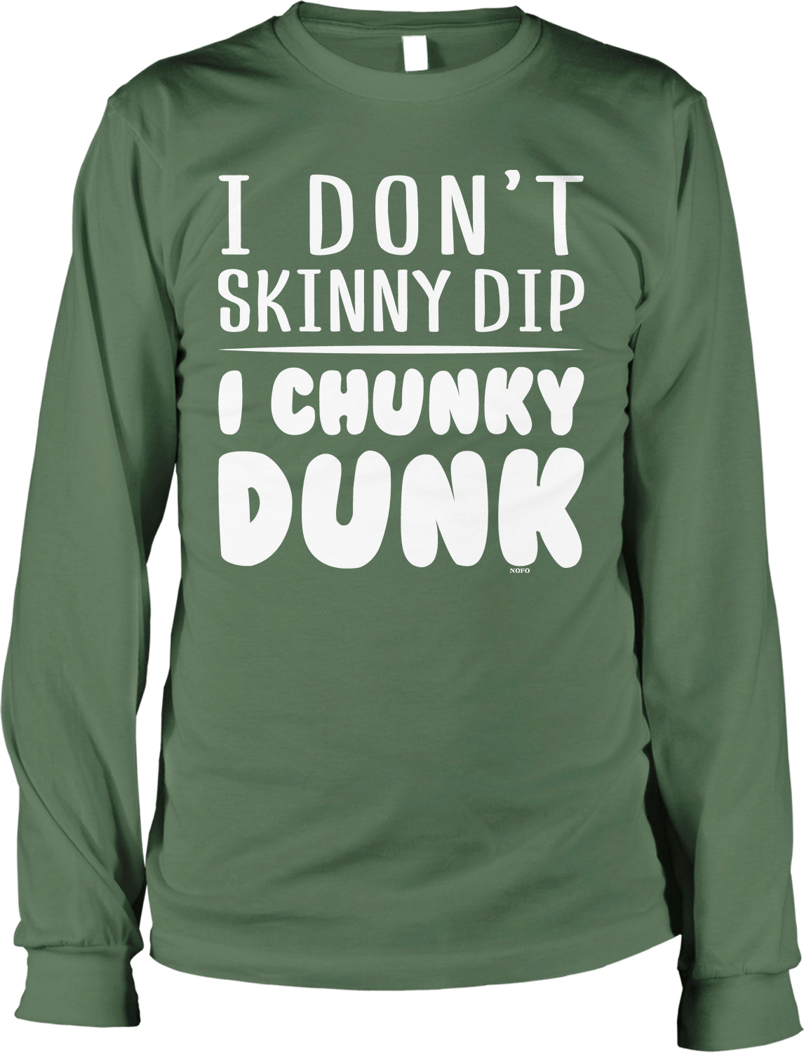 A green long-sleeved t-shirt with white text that reads "I DON'T SKINNY DIP I CHUNKY DUNK".