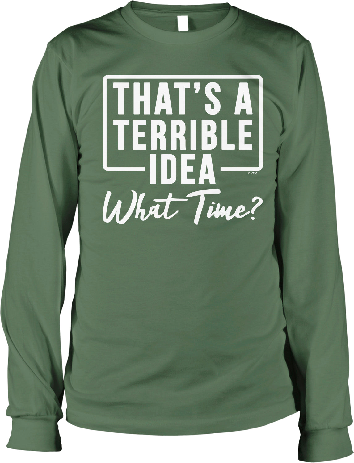 A green long-sleeved shirt with the text "THAT'S A TERRIBLE IDEA What Time?" printed on it.