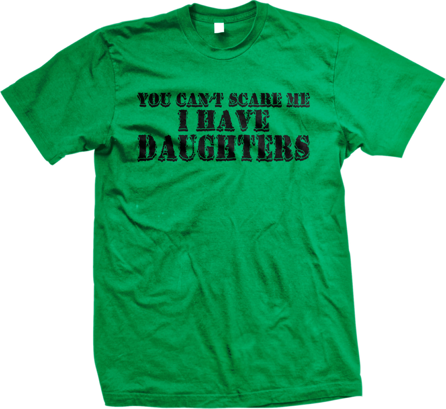 A green t-shirt with the text "YOU CAN'T SCARE ME I HAVE DAUGHTERS" printed on it.