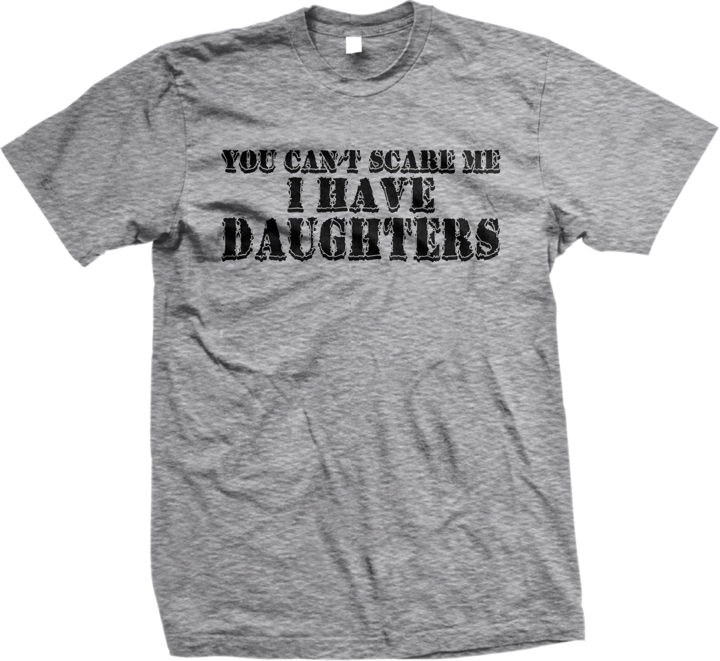 A gray t-shirt with the text "YOU CAN'T SCARE ME I HAVE DAUGHTERS" printed on it.