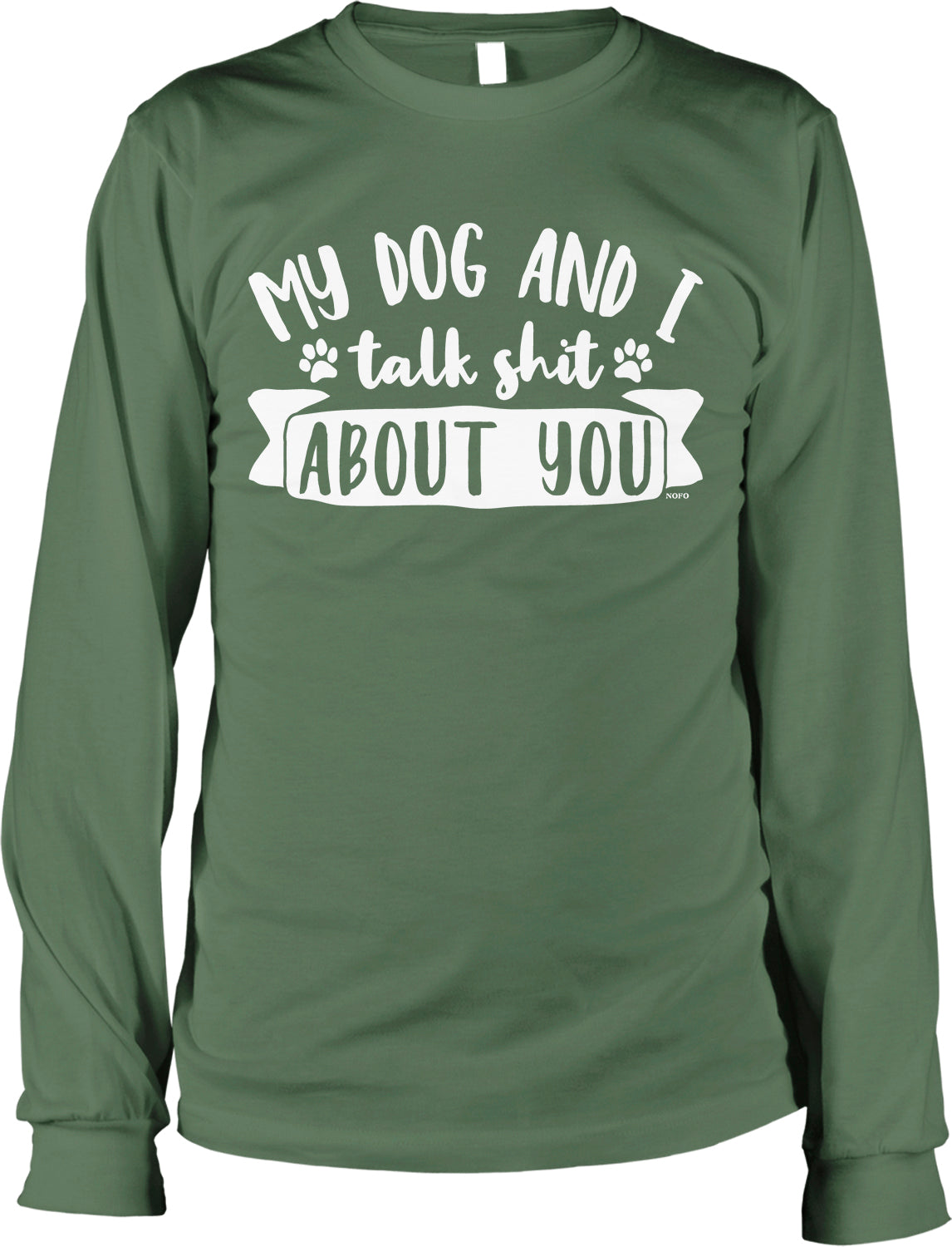 A green long-sleeved t-shirt with white text that reads "My dog and I talk shit about you".