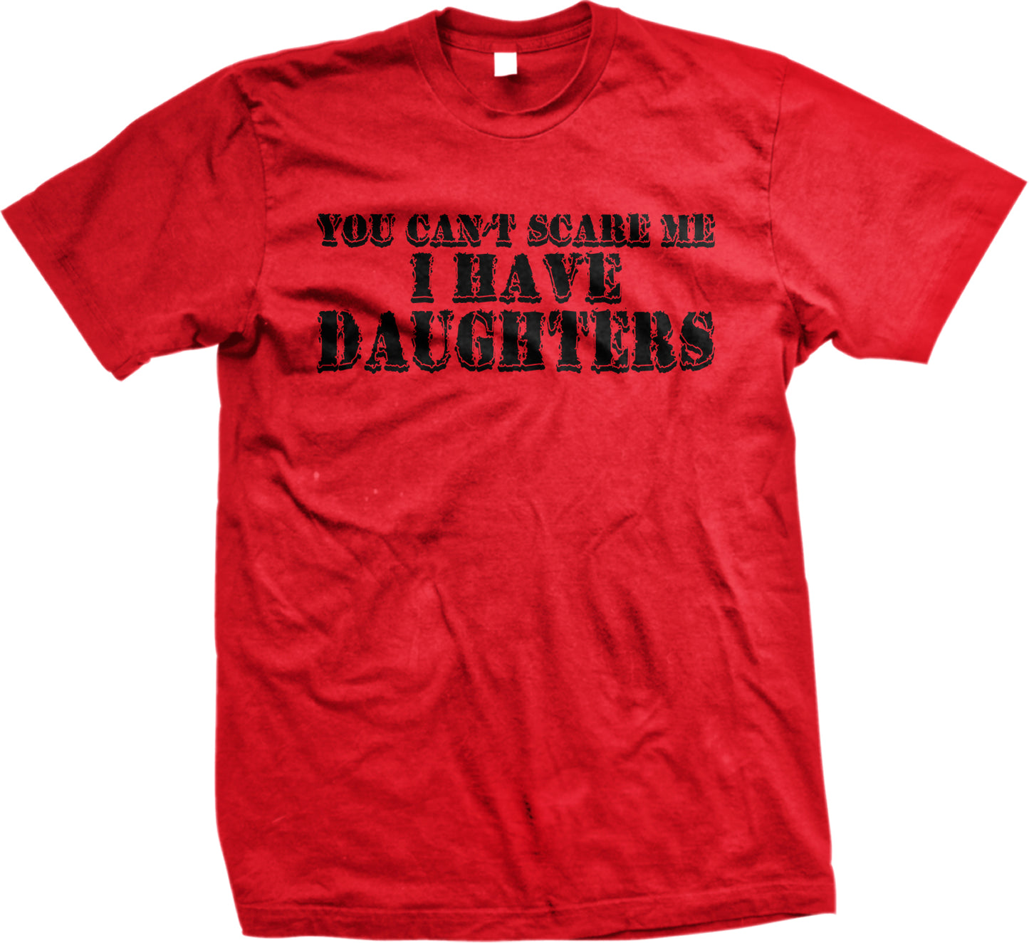 A red t-shirt with the text "YOU CAN'T SCARE ME I HAVE DAUGHERS" printed on it.