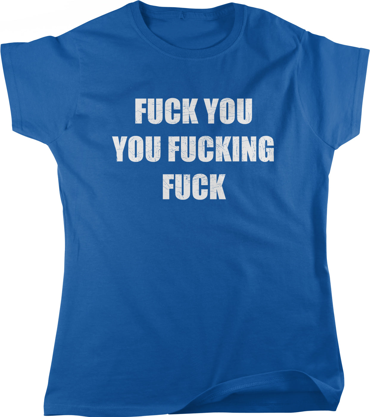 A blue t-shirt with the text "FUCK YOU YOU FUCKING FICK" printed on it in white letters.