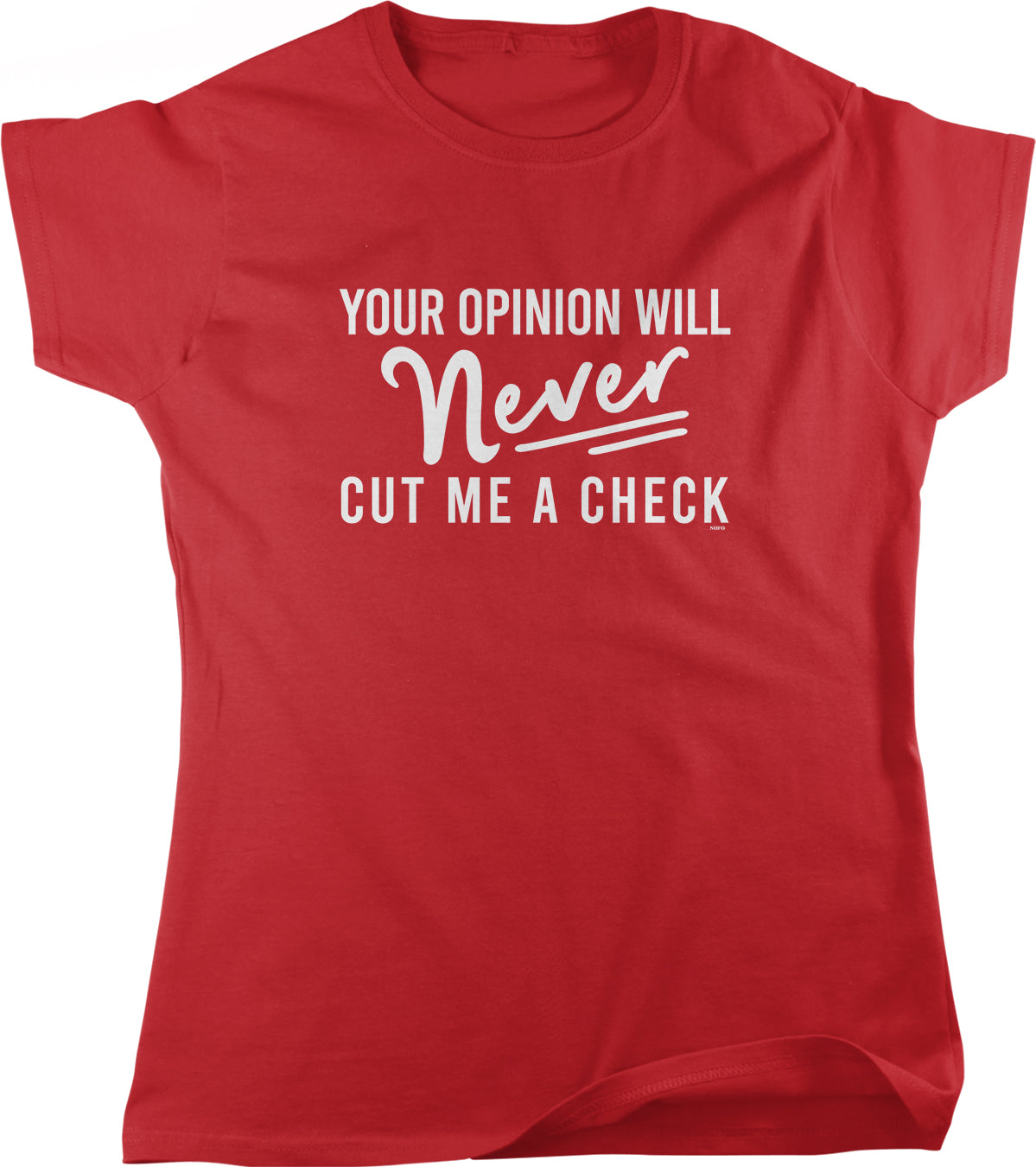 A red t-shirt with the text "YOUR OPINION WILL NEVER CUT ME A CHECK" printed on it.