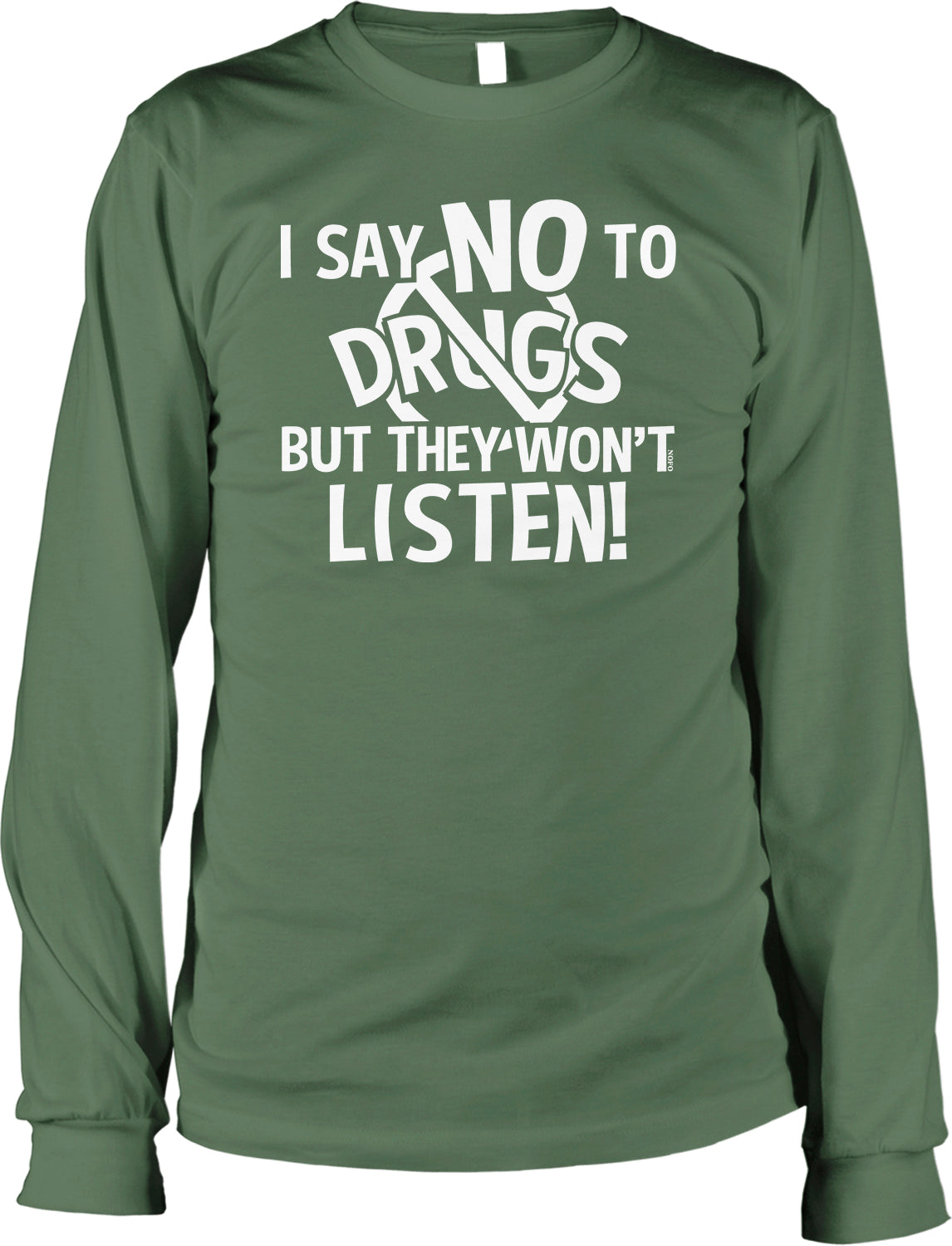 A green long-sleeved t-shirt with white text that reads "I say no to drugs but they won't listen!"