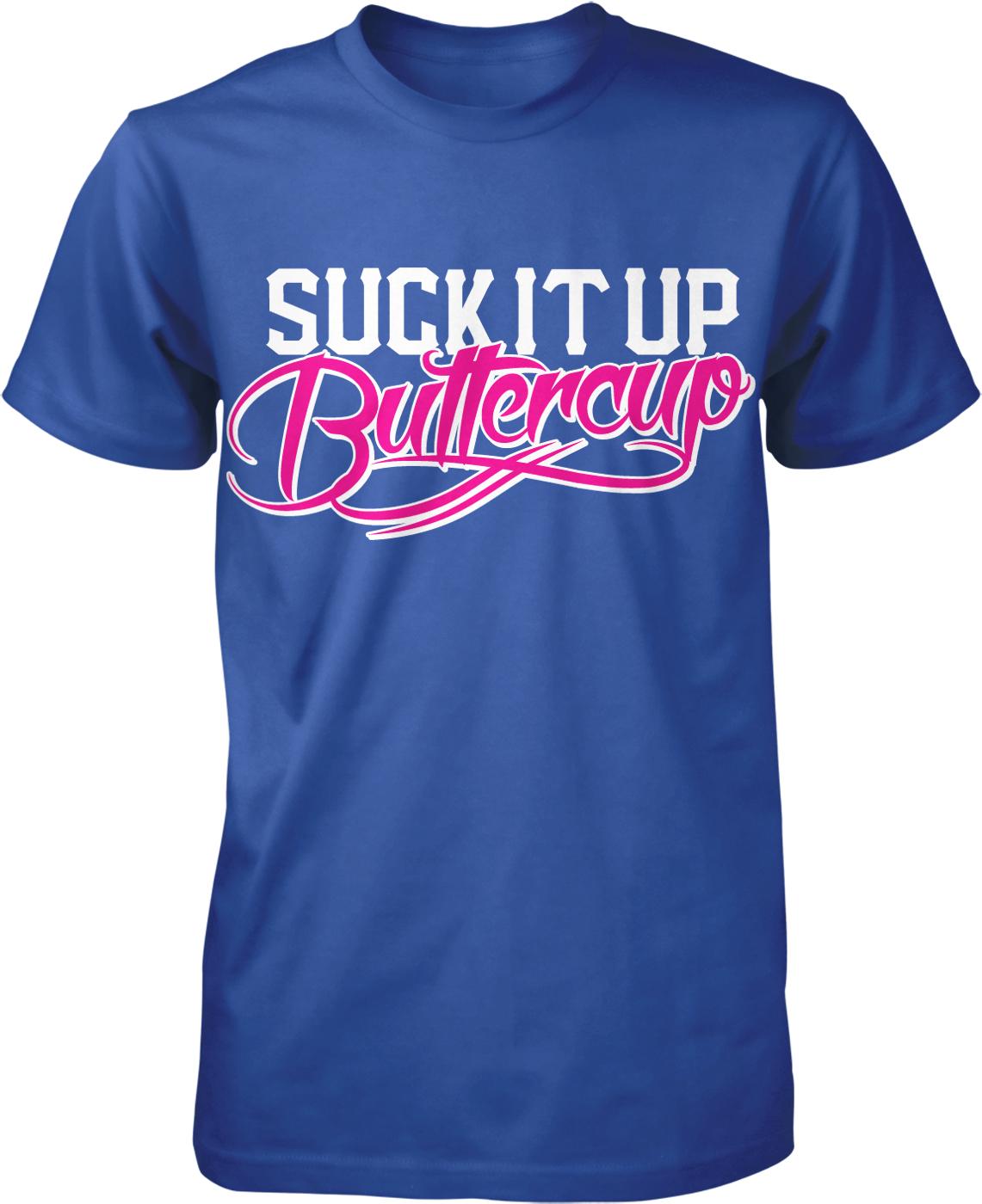 A blue t-shirt with the text "SUCK IT UP BUTTERcup" printed on it.