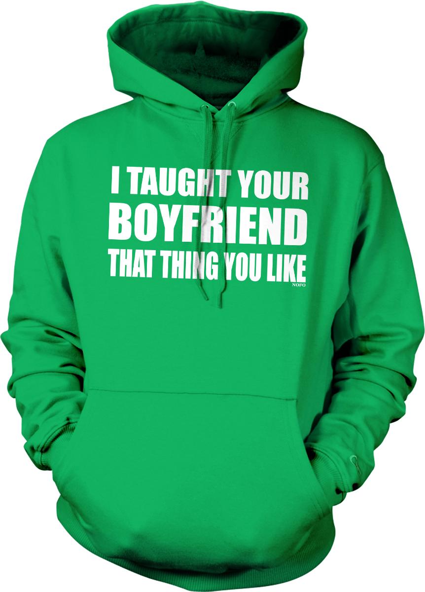 A bright green hoodie with white text that reads "I Taught Your Boyfriend That Thing You Like".