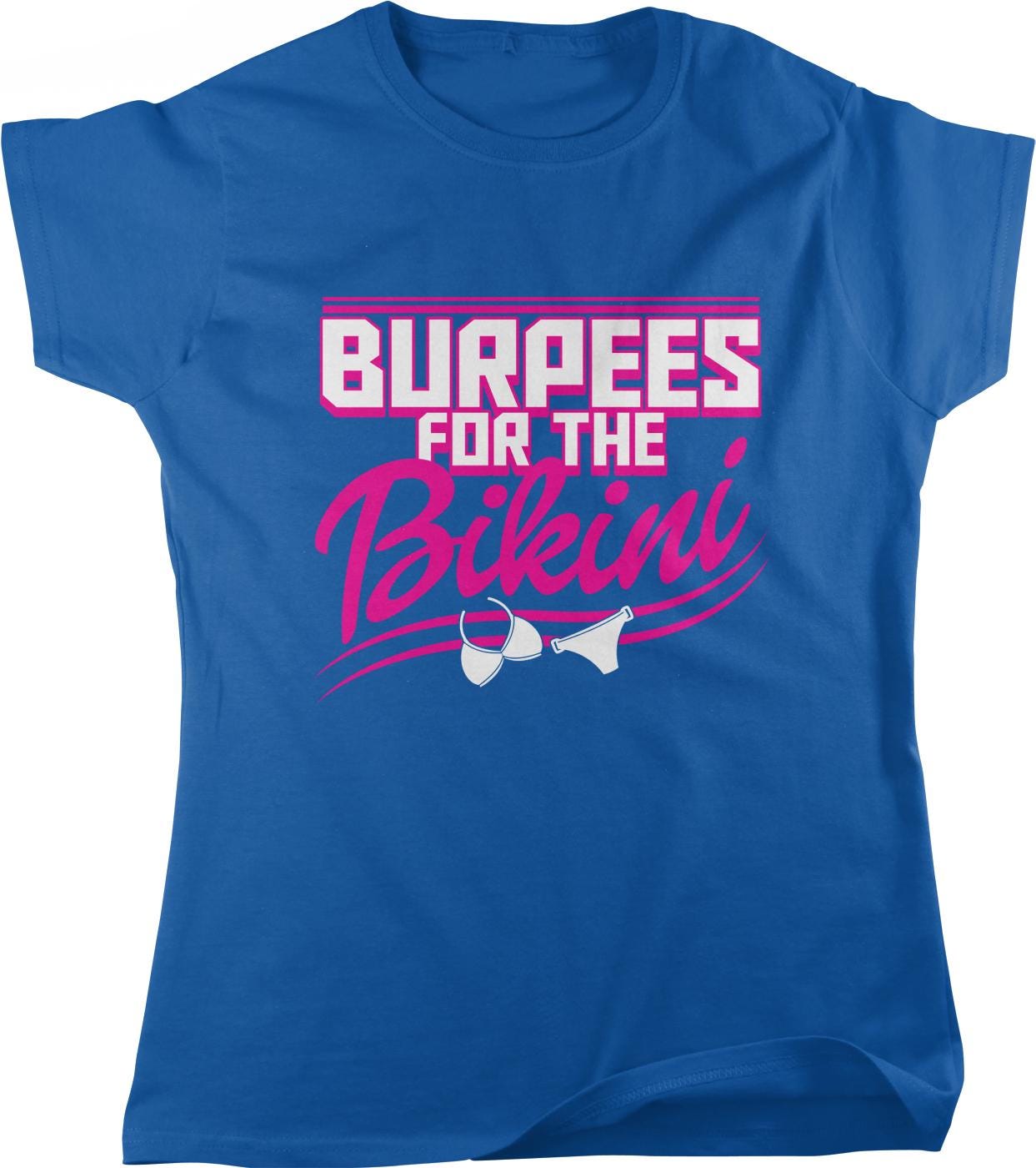 A blue t-shirt with the text "BURPES FOR THE BIKINI" printed on it.