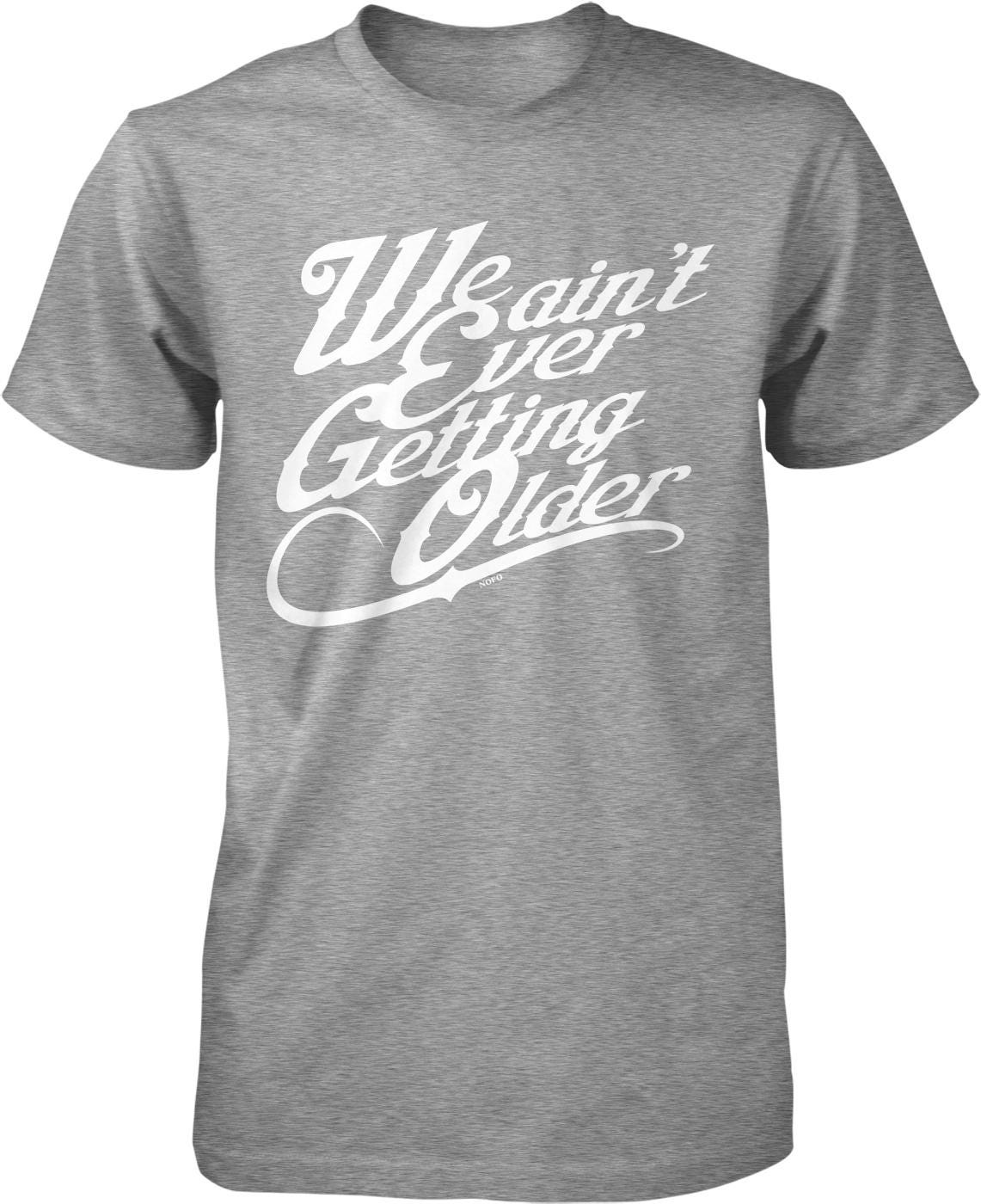 A gray t-shirt with white text that reads "We ain't ever getting older".
