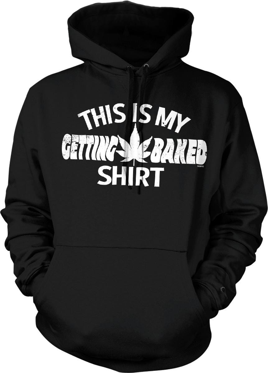 A black hoodie with white text that says "THIS IS MY GETTING BAKED SHIRT".
