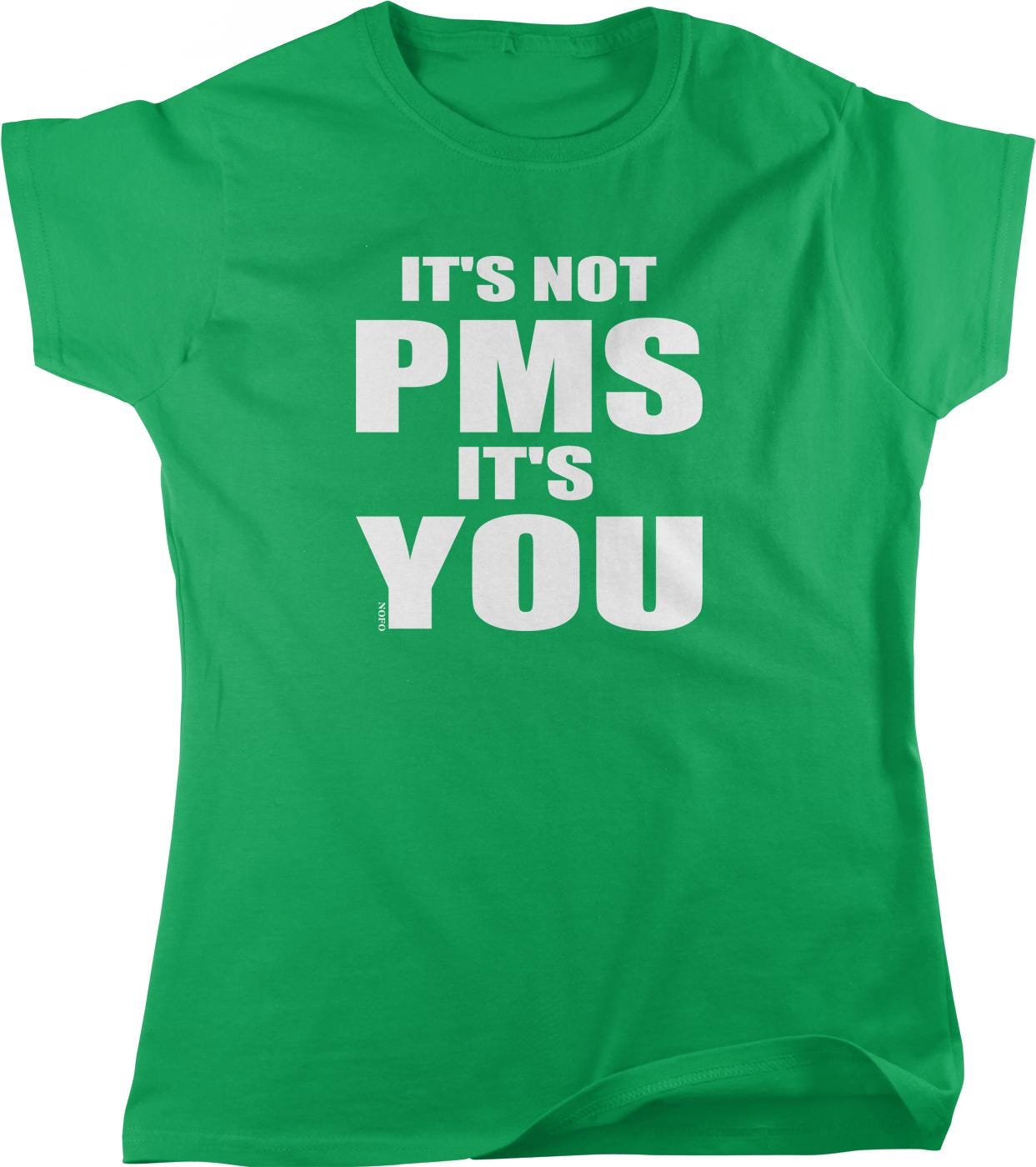 A green t-shirt with white text that reads "IT'S NOT PMS IT'S YOU".