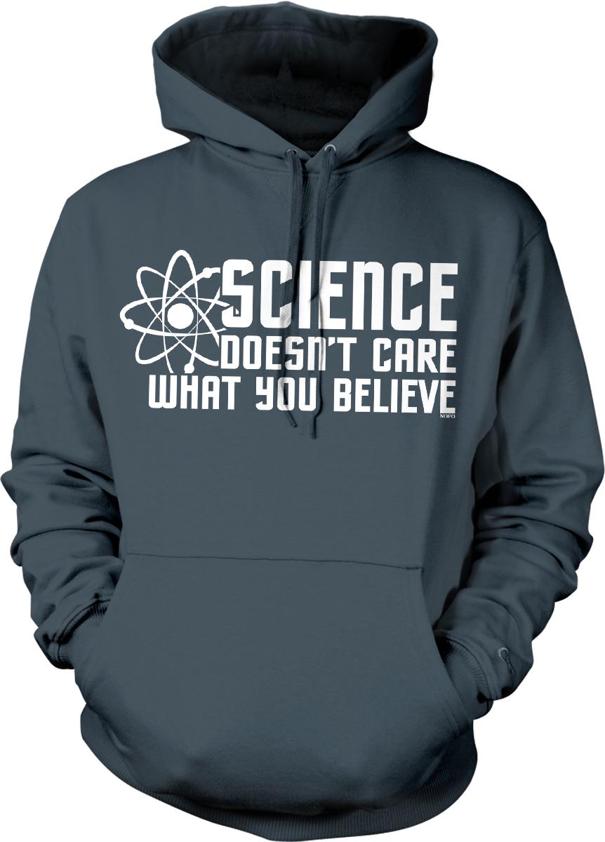 A gray hoodie with white text that reads "SCIENCE DOESN'T CARE WHAT YOU BELIEVE".