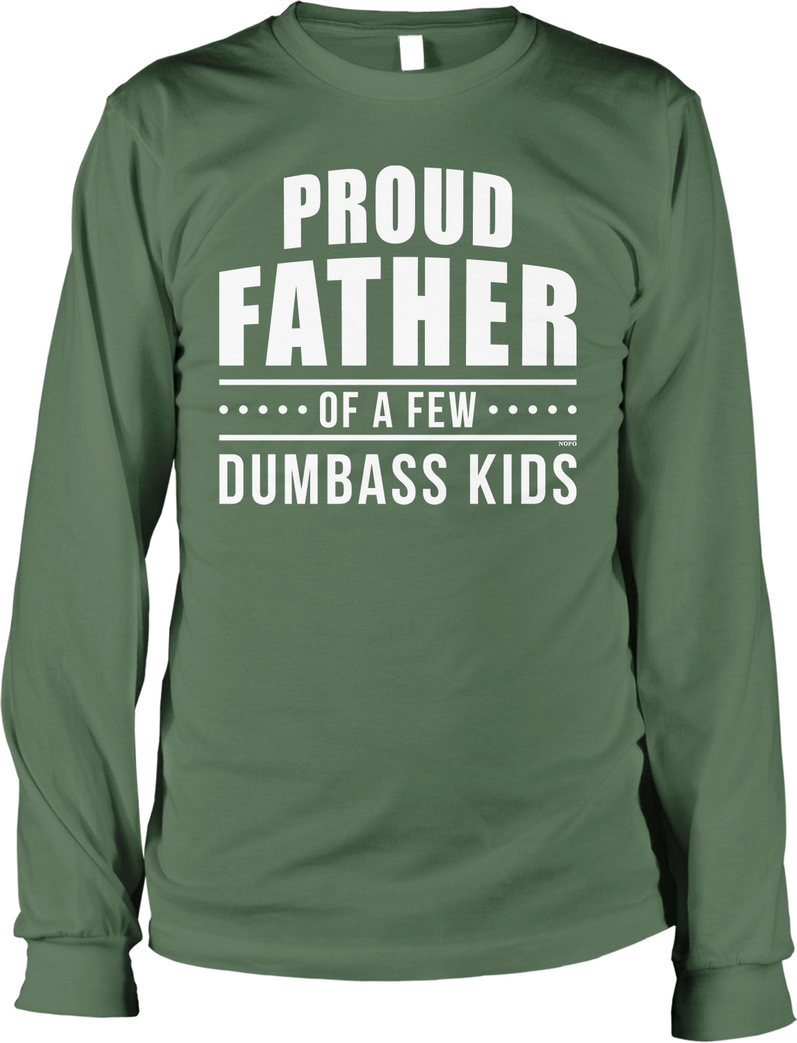 A green long-sleeved t-shirt with white text that reads "PROUD FATHER OF A FEW DUMBASS KIDS".