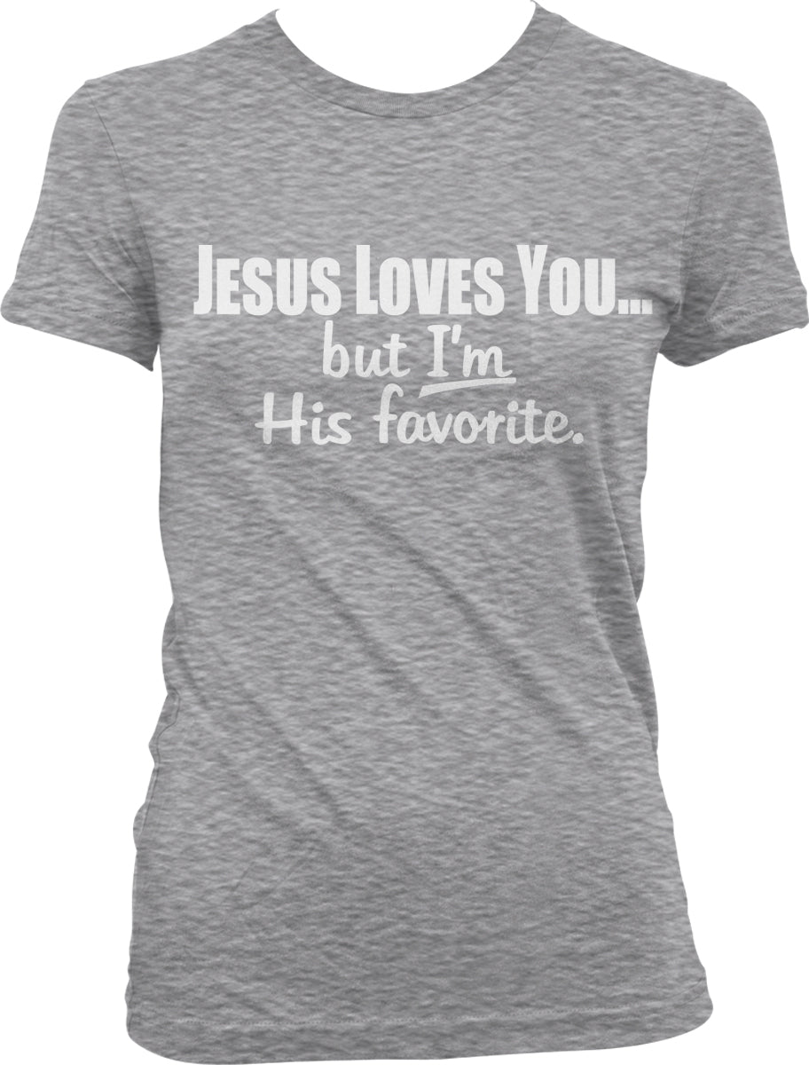 A gray t-shirt with white text that reads "JESUS LOVES YOU... but I'M His favorite."