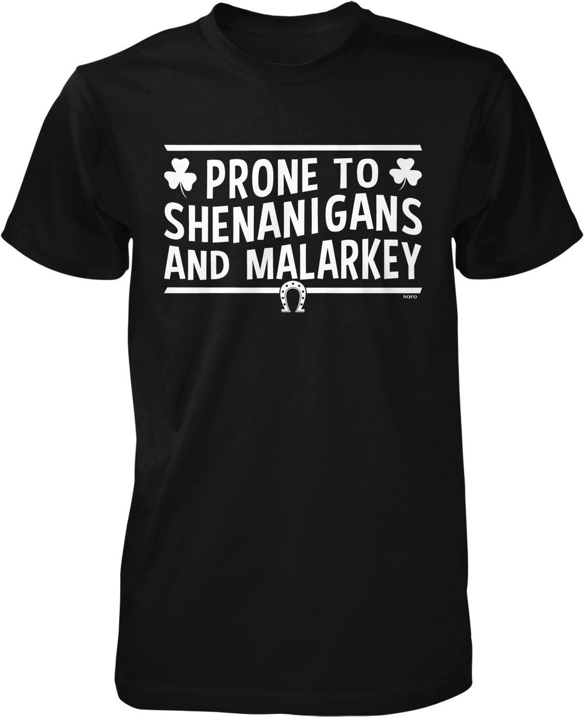 PRONE TO SHENANIGANS AND MALARKEY