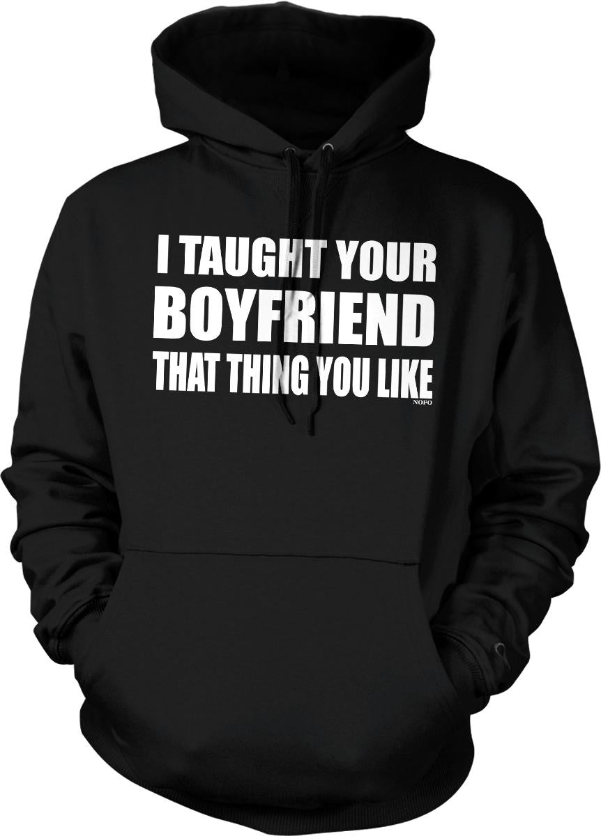 A black hoodie with white text that reads "I Taught Your Boyfriend That Thing You Like".
