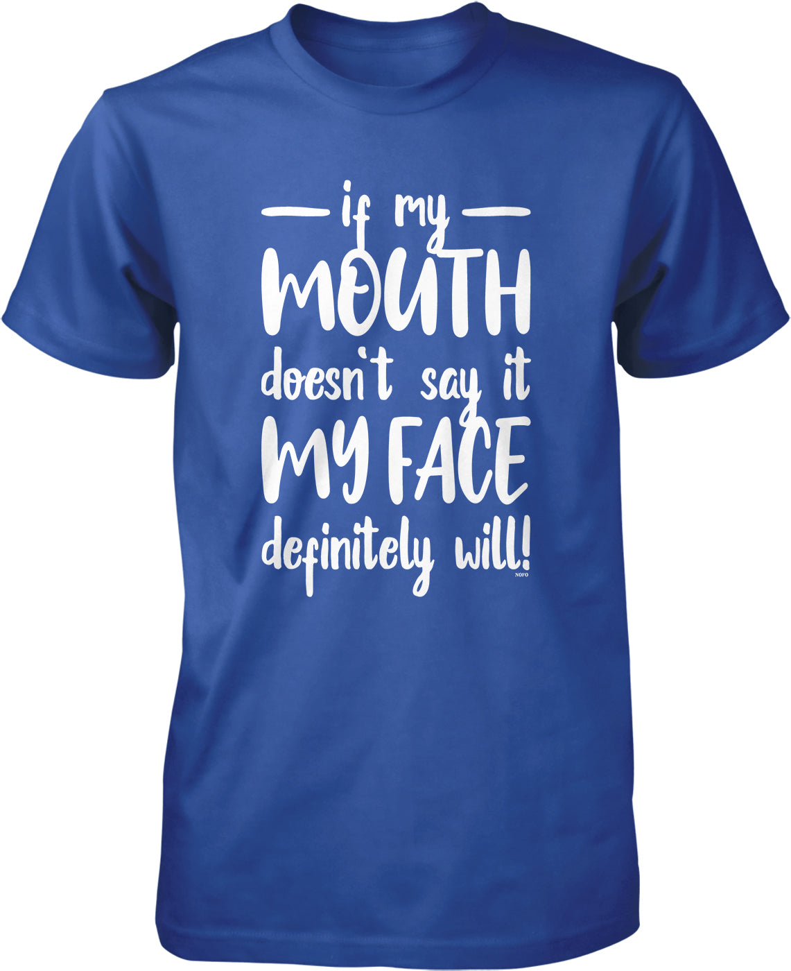 A blue t-shirt with white text that reads "if my mouth doesn't say it, my face definitely will!"