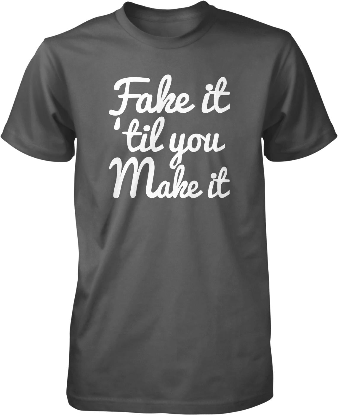 A gray t-shirt with white text that reads "Fake it 'til you Make it".