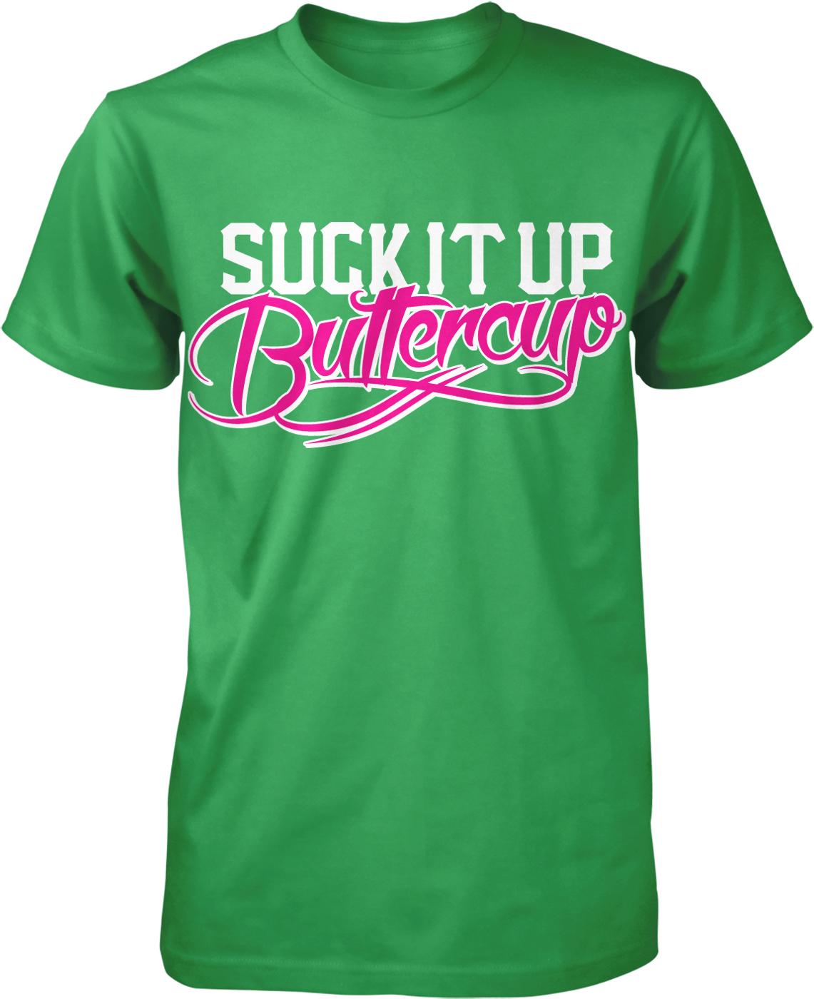 A green t-shirt with the text "SUCK IT UP BUTTERcup" printed on it.