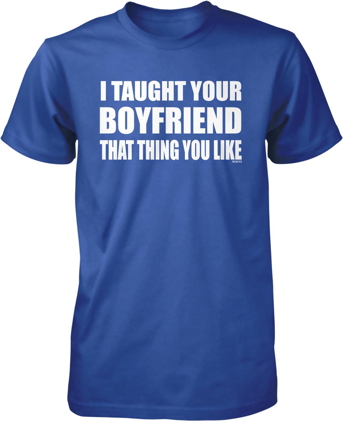 A blue t-shirt with white text that reads "I Taught Your Boyfriend That Thing You Like".