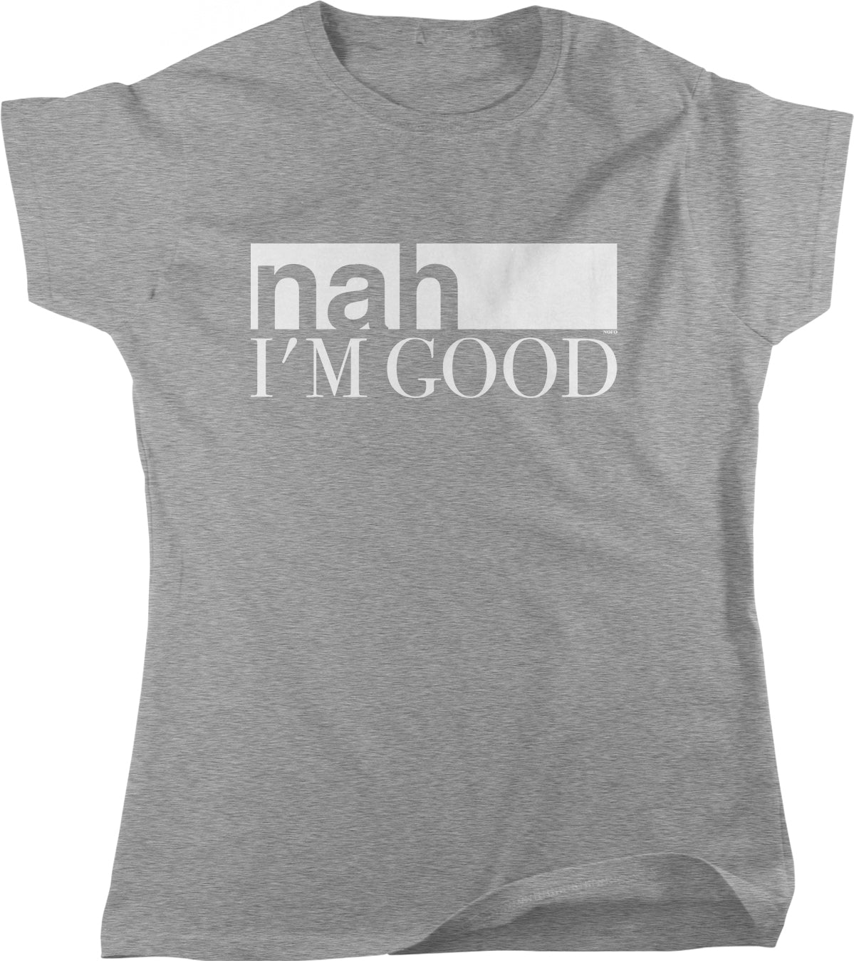 A gray t-shirt with the text "nah I'M GOOD" printed on it.