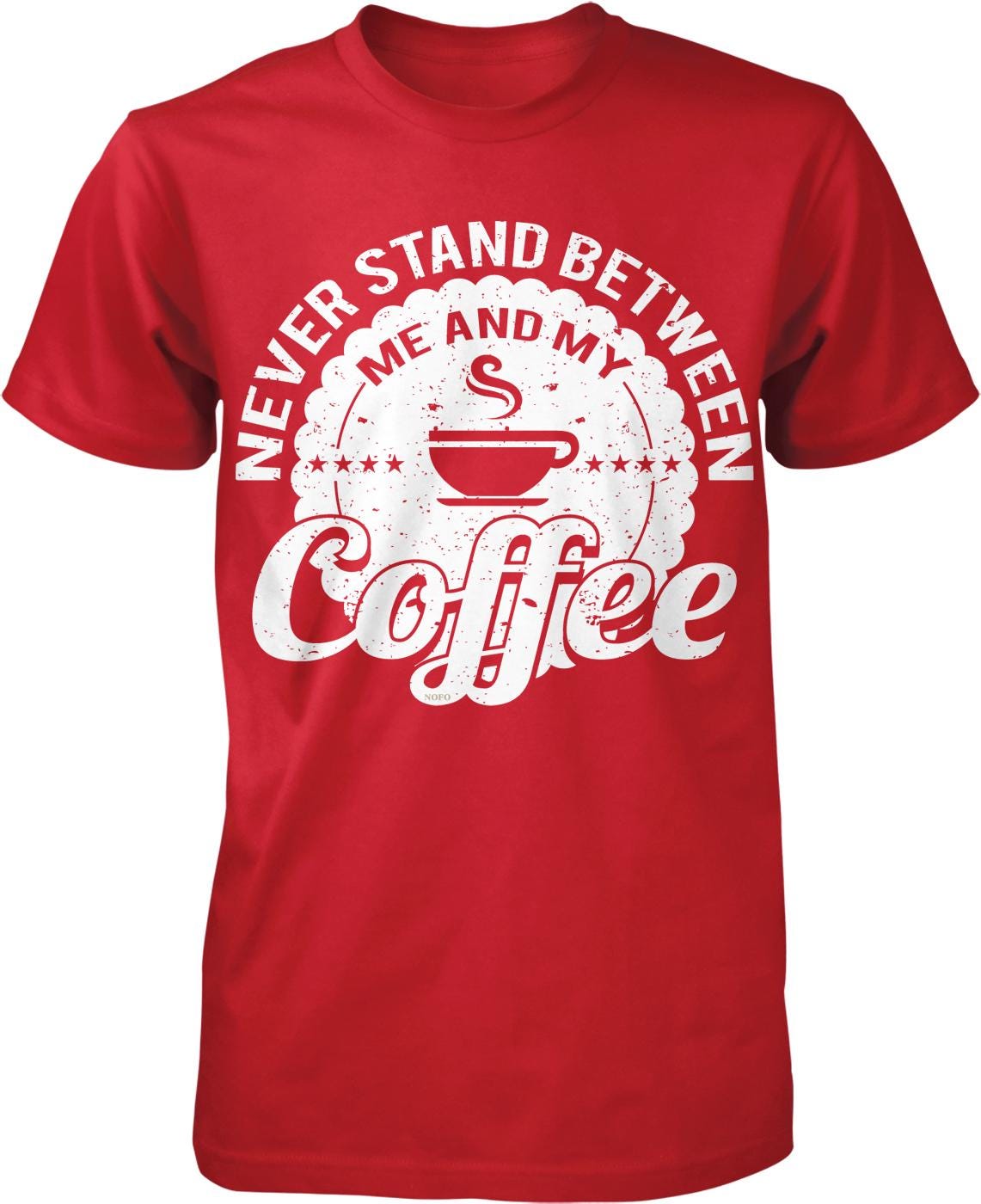 A red t-shirt with a white graphic design that says "NEVER STAND BETWEEN ME AND MY COFFEE" around a coffee cup icon.