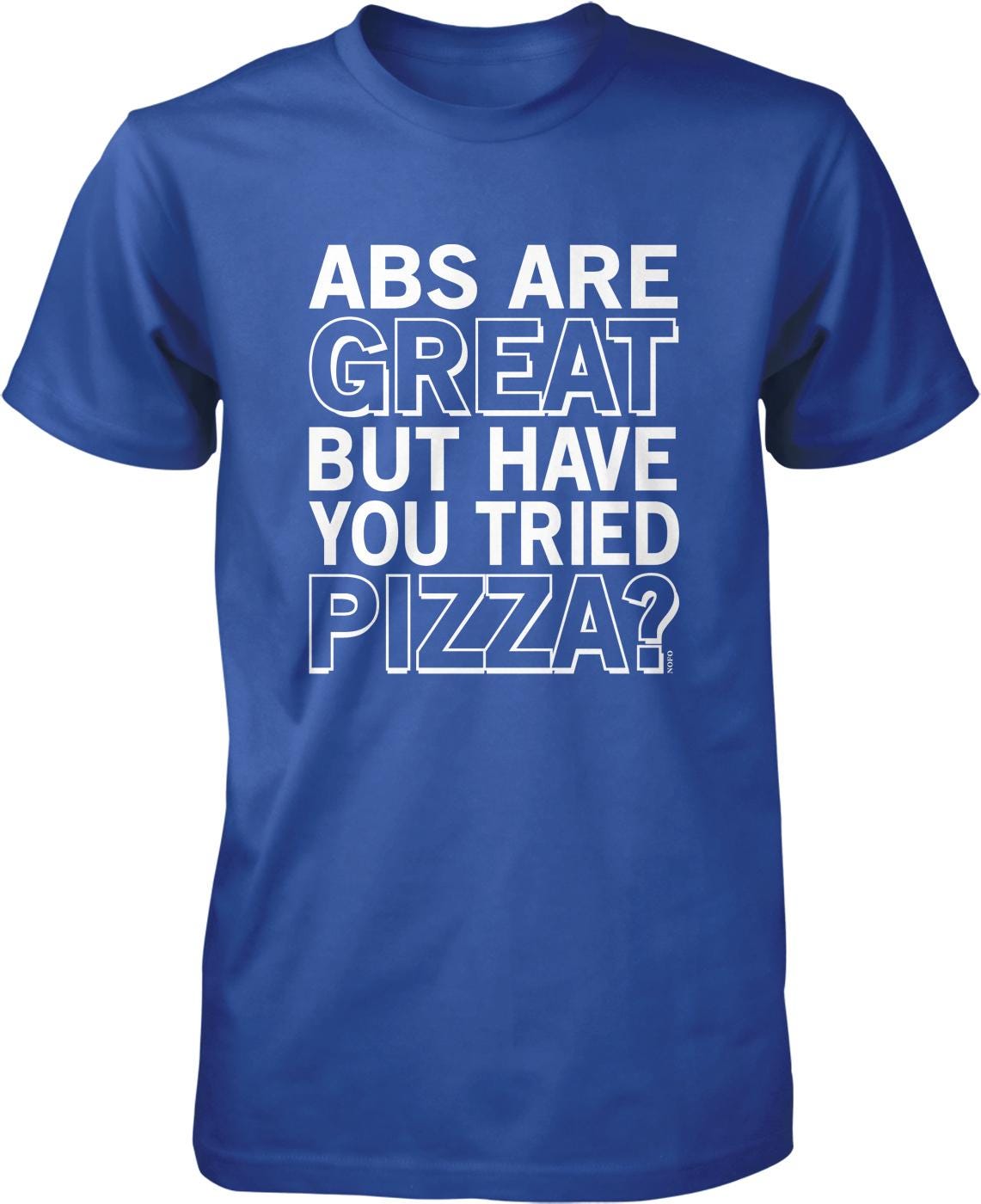 A blue t-shirt with the text "ABS ARE GREAT BUT HAVE YOU TRIED PIZZA?" printed on it.