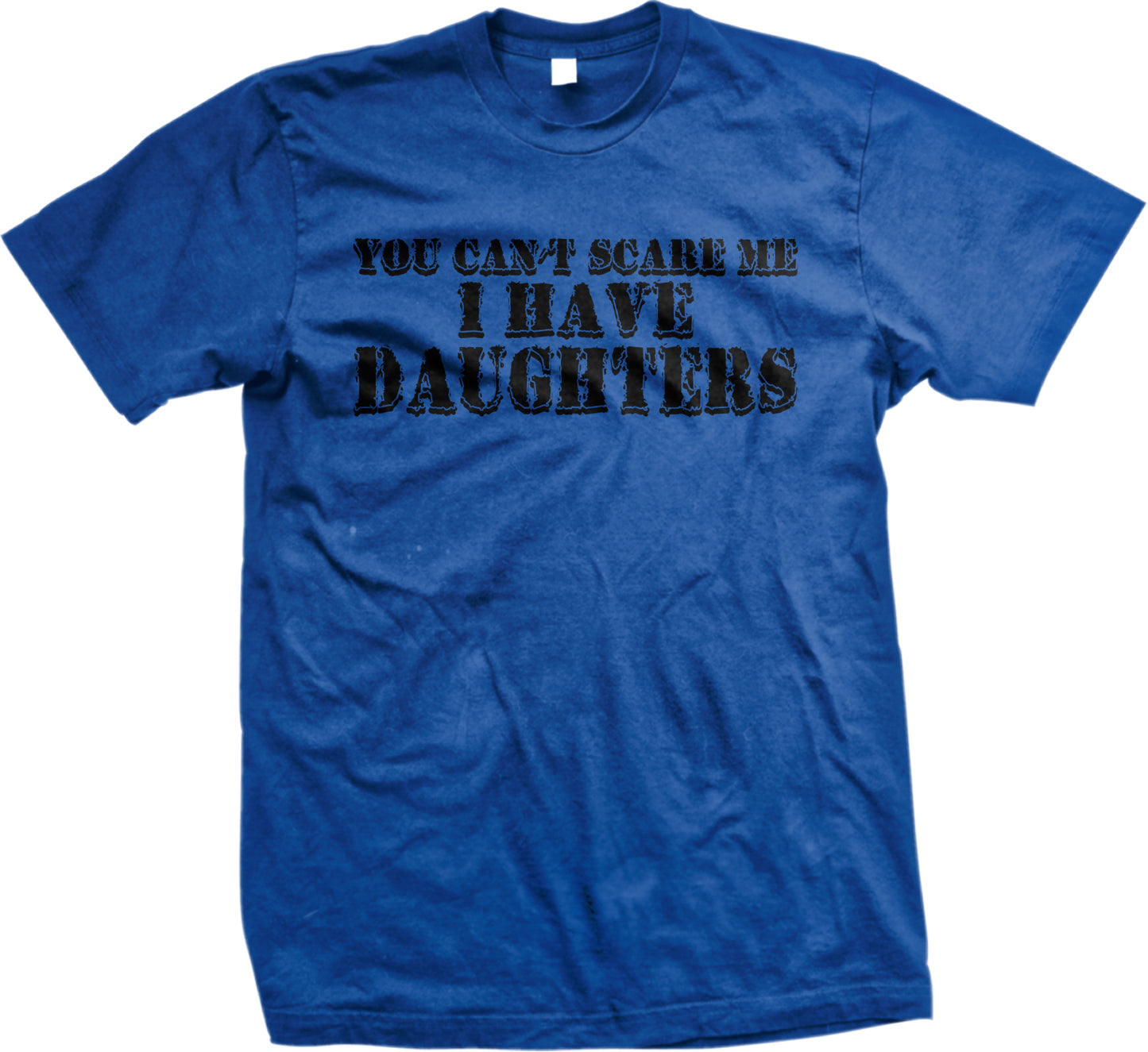 A blue t-shirt with the text "YOU CAN'T SCARE ME I HAVE DAUGHTERS" printed on it.