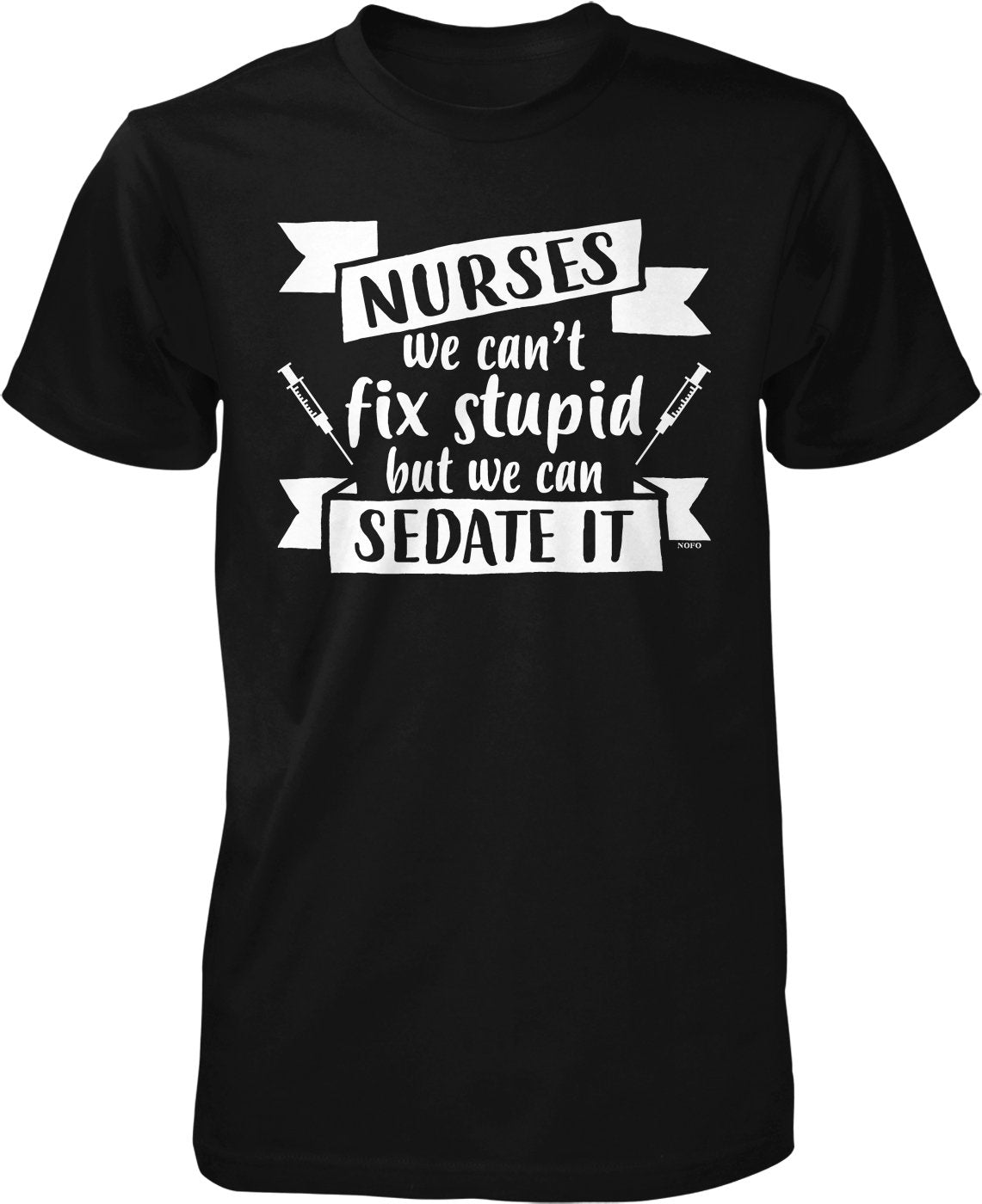 NOFO Clothing Co Nurses, we Can't fix Stupid, but we can Sedate it Men's T-Shirt