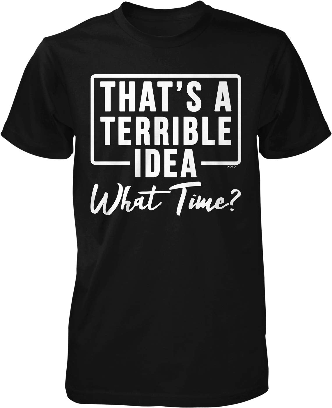NOFO Clothing Co That&rsquo;s a Terrible idea, What time? Men's T-Shirt