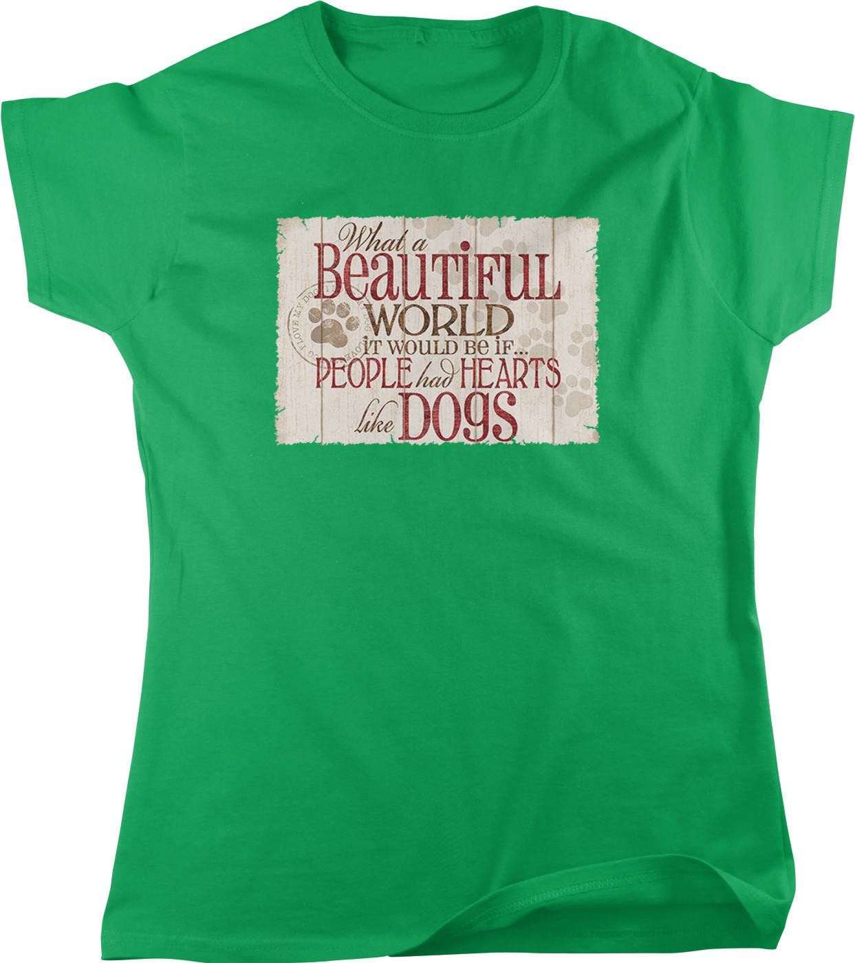 A green t-shirt with a printed message that reads "What a Beautiful World it would be if people had hearts like dogs".