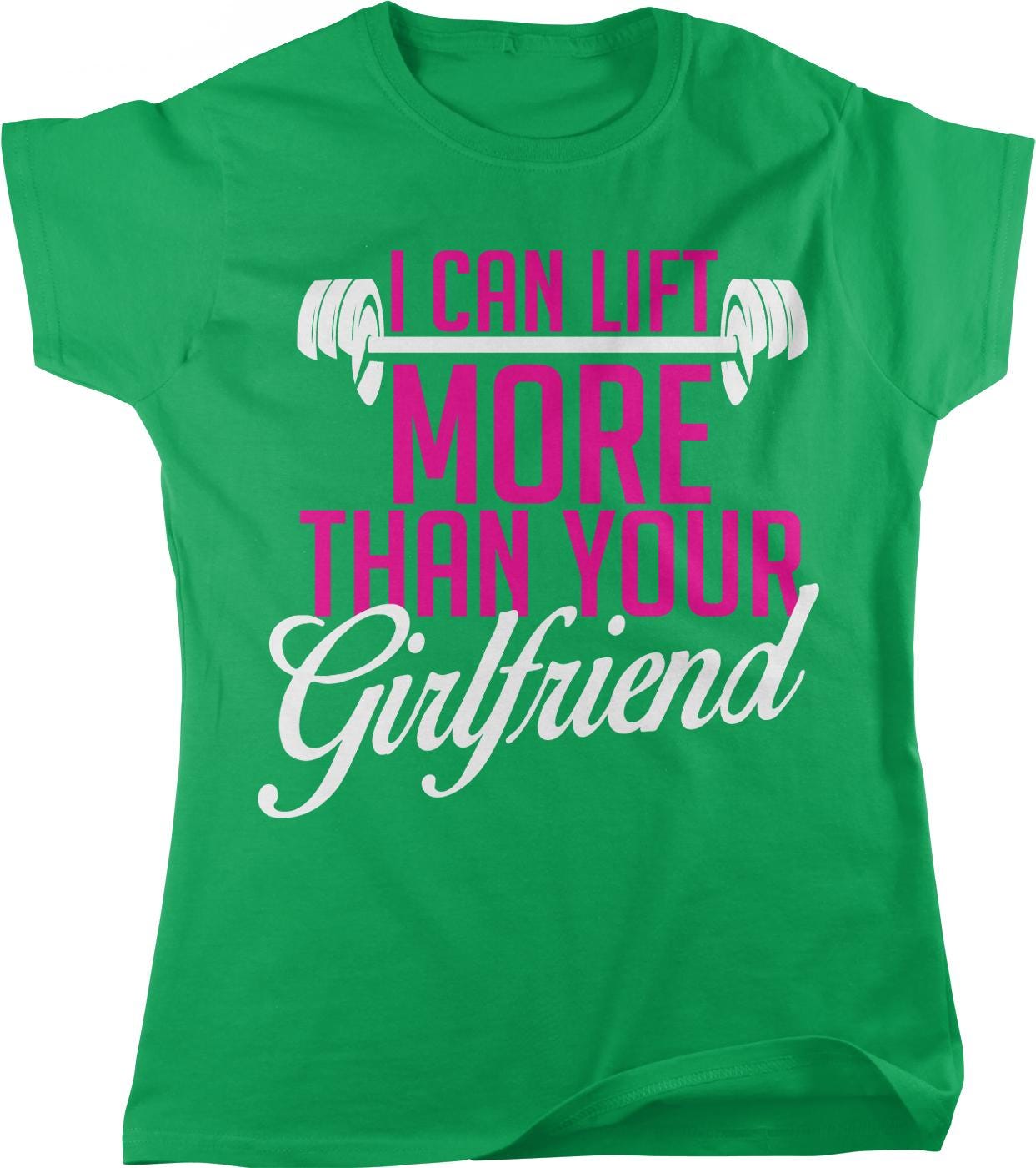 I can lift more than your girlfriend