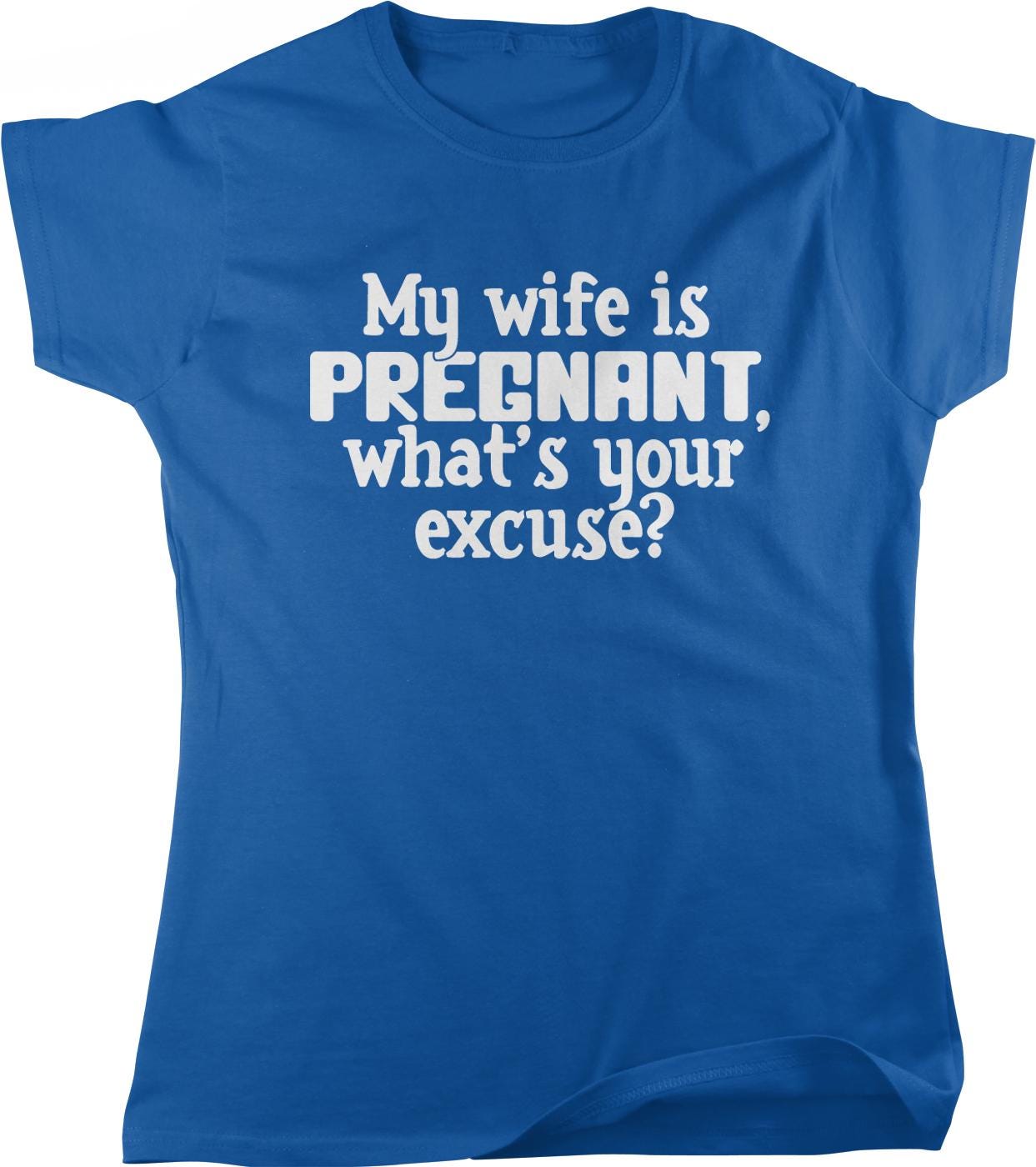 The image is a blue t-shirt with white text that reads "My wife is pregnant, what's your excuse?"