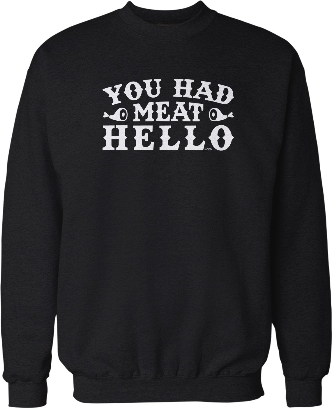 NOFO Clothing Co You Had Meat Hello Crew Neck Sweatshirt