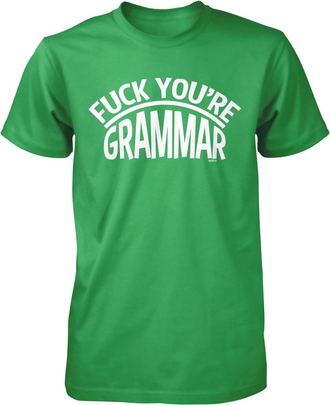 A green t-shirt with the text "FUCK YOU'RE GRAMMAR" printed on it.