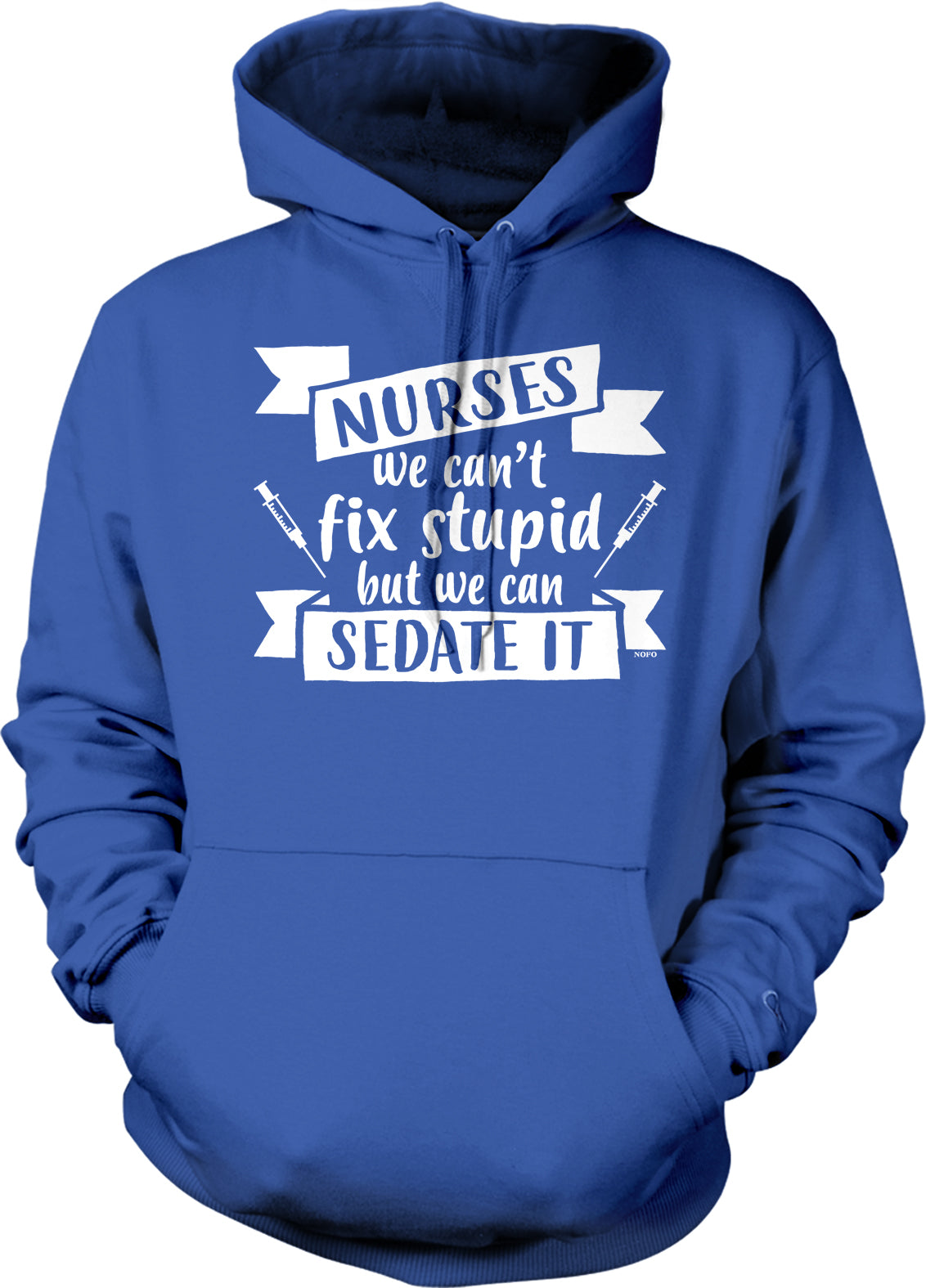 A blue hoodie with a white text design that reads "NURSES we can't fix stupid but we can sedate it".
