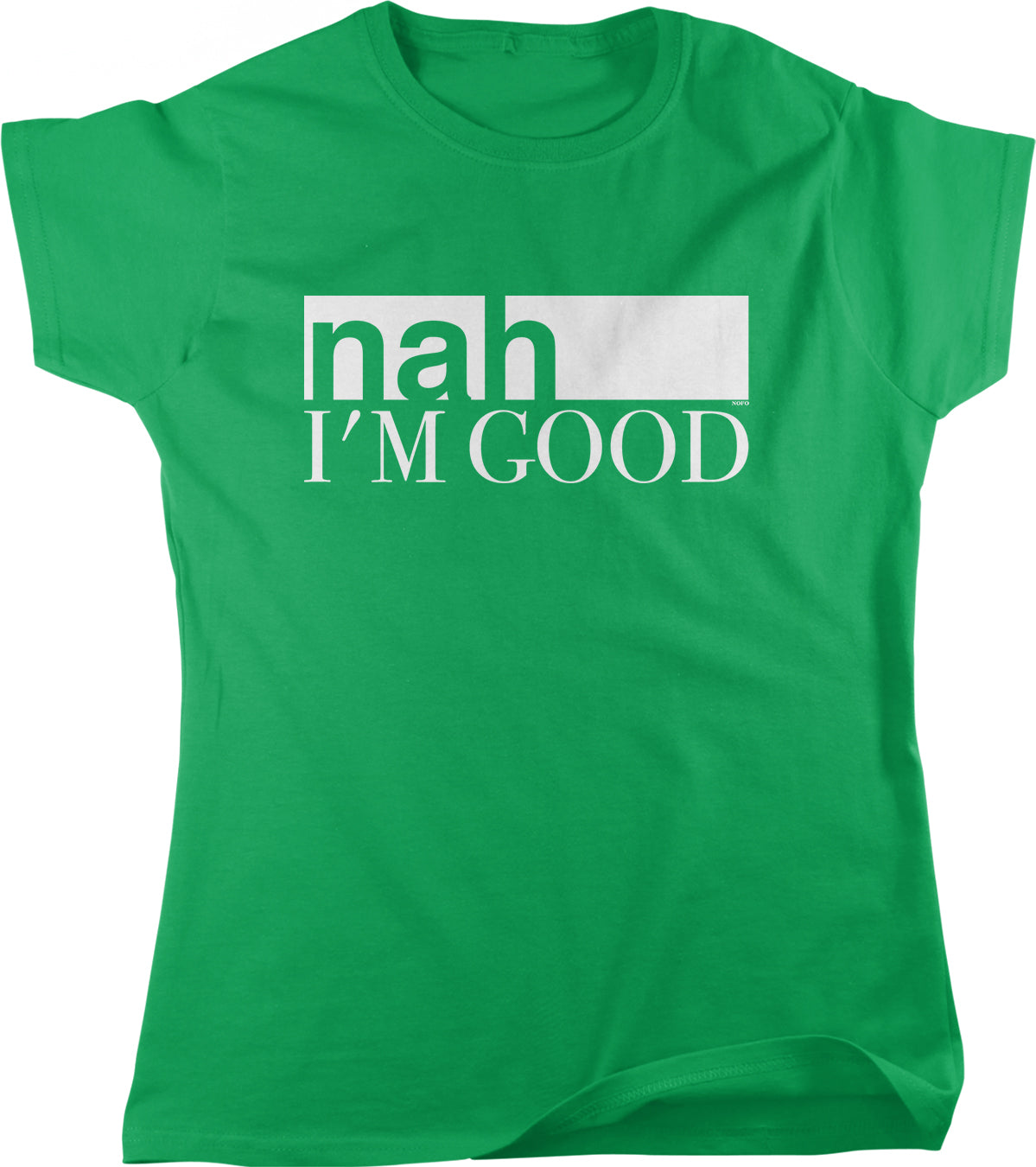 A green t-shirt with the text "nah I'M GOOD" printed on it.