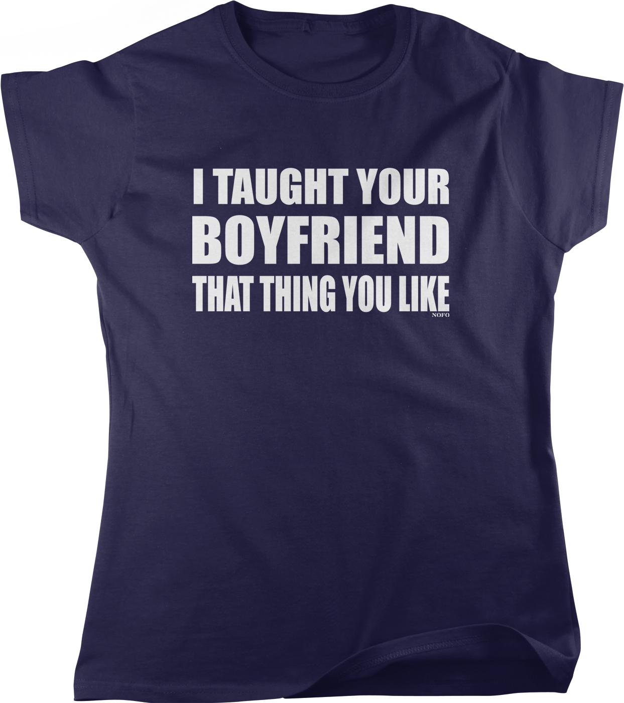 A dark blue t-shirt with white text that reads "I Taught Your Boyfriend That Thing You Like".