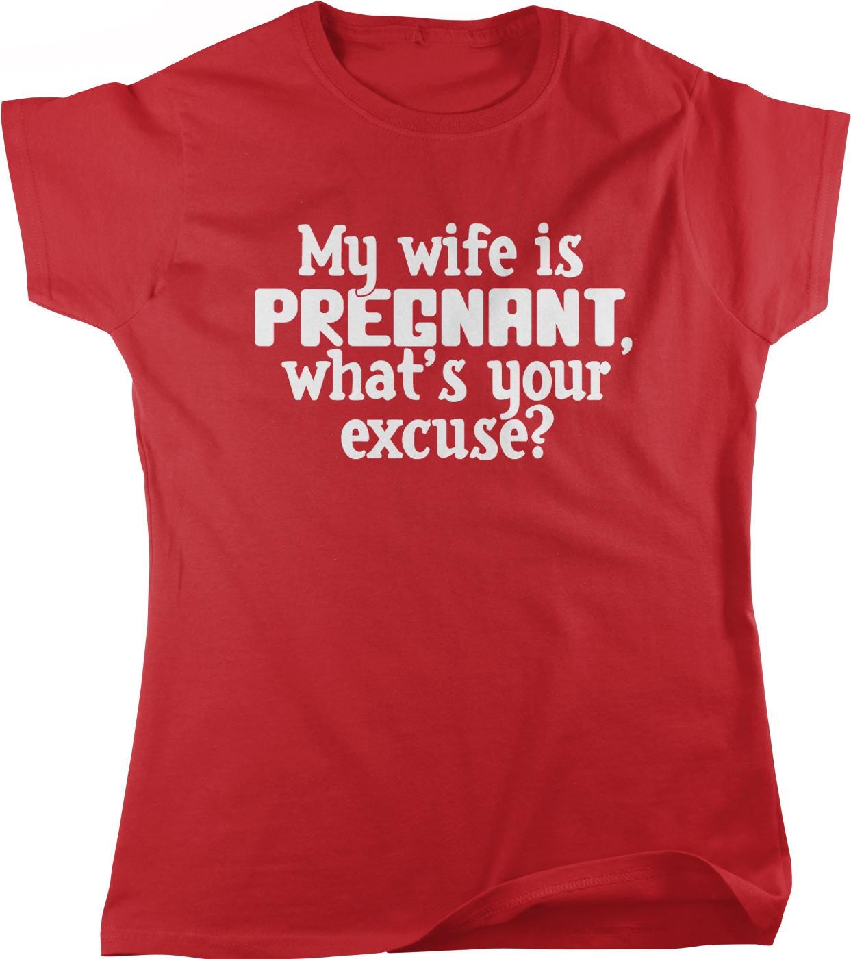 A red t-shirt with white text that reads "My wife is pregnant, what's your excuse?"